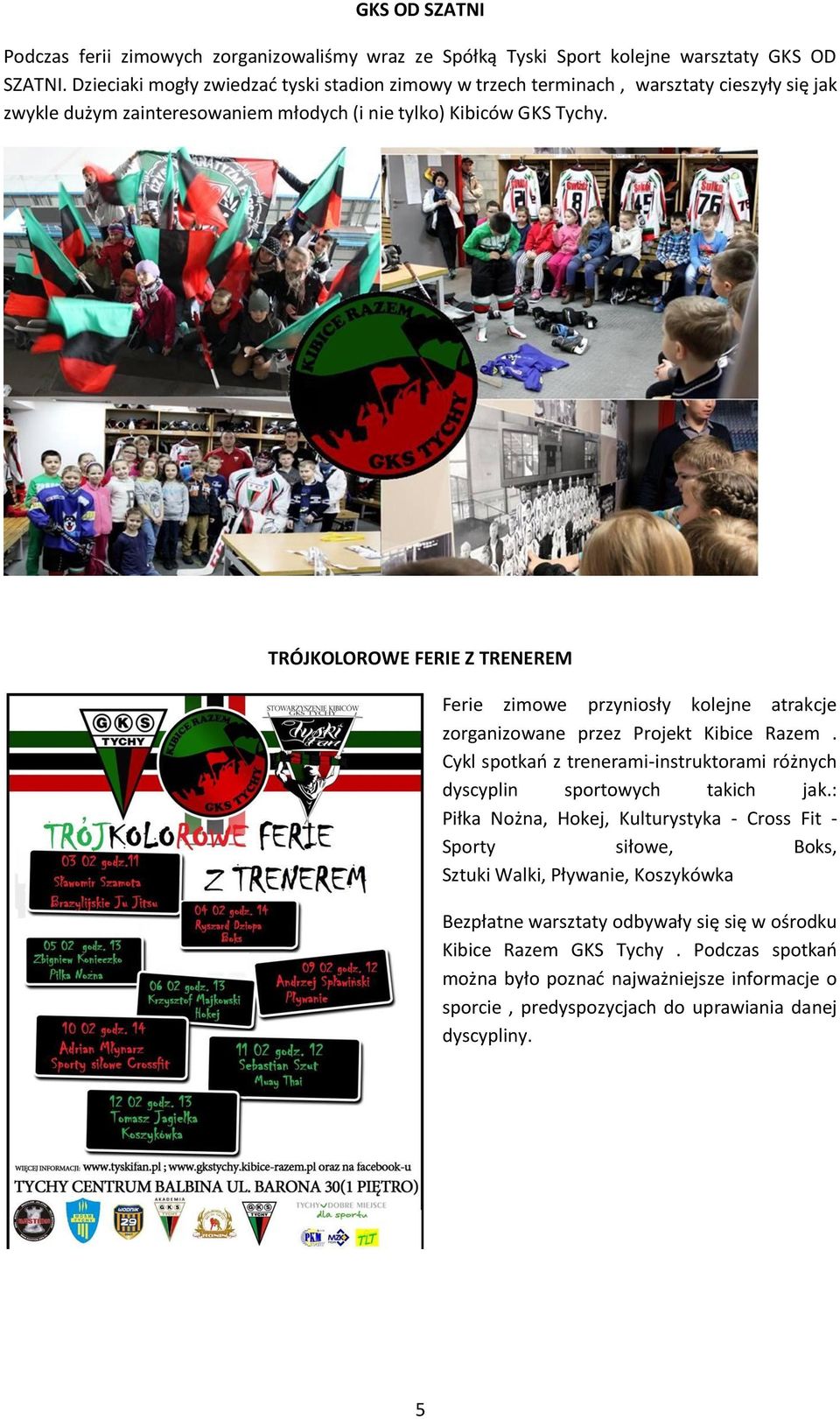 TRÓJKOLOROWE FERIE Z TRENEREM Ferie zimowe przyniosły kolejne atrakcje zorganizowane przez Projekt Kibice Razem. Cykl spotkań z trenerami-instruktorami różnych dyscyplin sportowych takich jak.