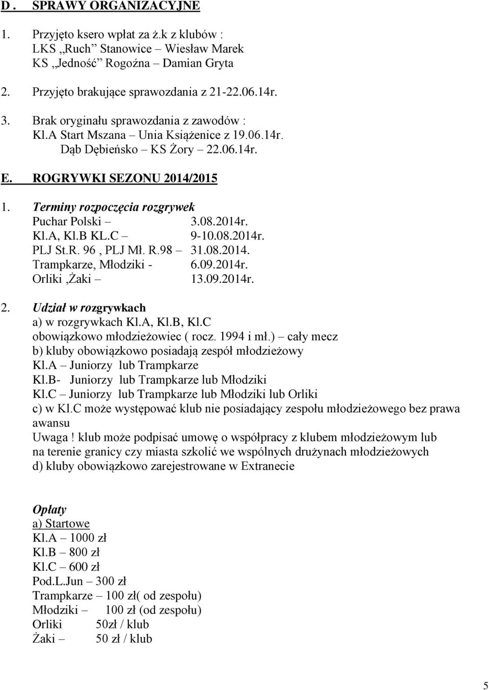 08.2014r. Kl.A, Kl.B KL.C 9-10.08.2014r. PLJ St.R. 96, PLJ Mł. R.98 31.08.2014. Trampkarze, Młodziki - 6.09.2014r. Orliki,Żaki 13.09.2014r. 2. Udział w rozgrywkach a) w rozgrywkach Kl.A, Kl.B, Kl.