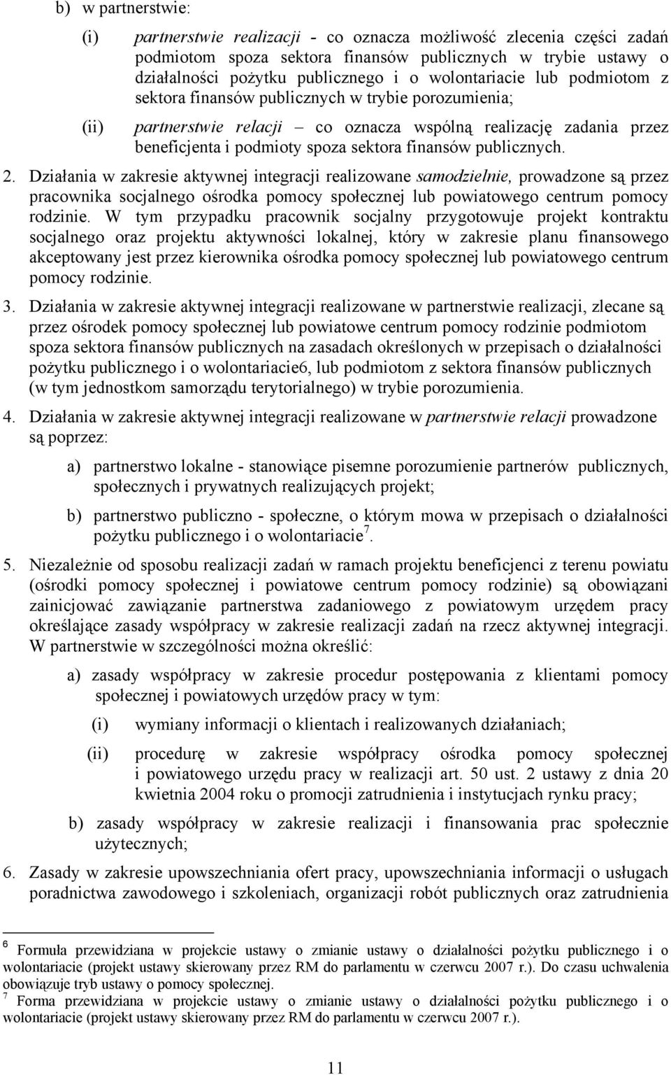 publicznych. 2. Działania w zakresie aktywnej integracji realizowane samodzielnie, prowadzone są przez pracownika socjalnego ośrodka pomocy społecznej lub powiatowego centrum pomocy rodzinie.