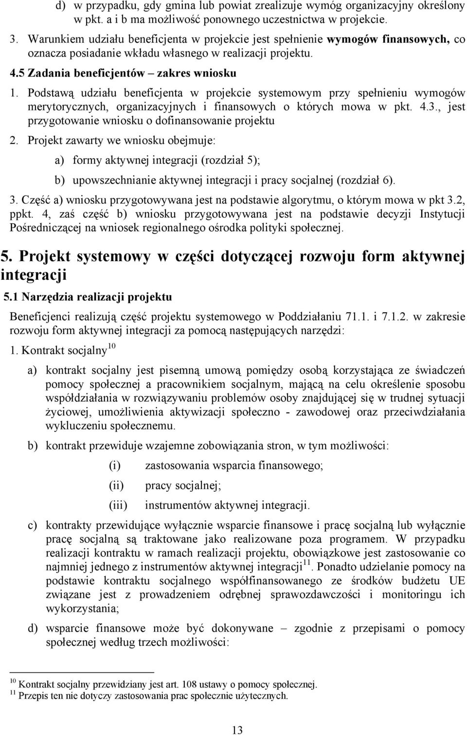 Podstawą udziału beneficjenta w projekcie systemowym przy spełnieniu wymogów merytorycznych, organizacyjnych i finansowych o których mowa w pkt. 4.3.