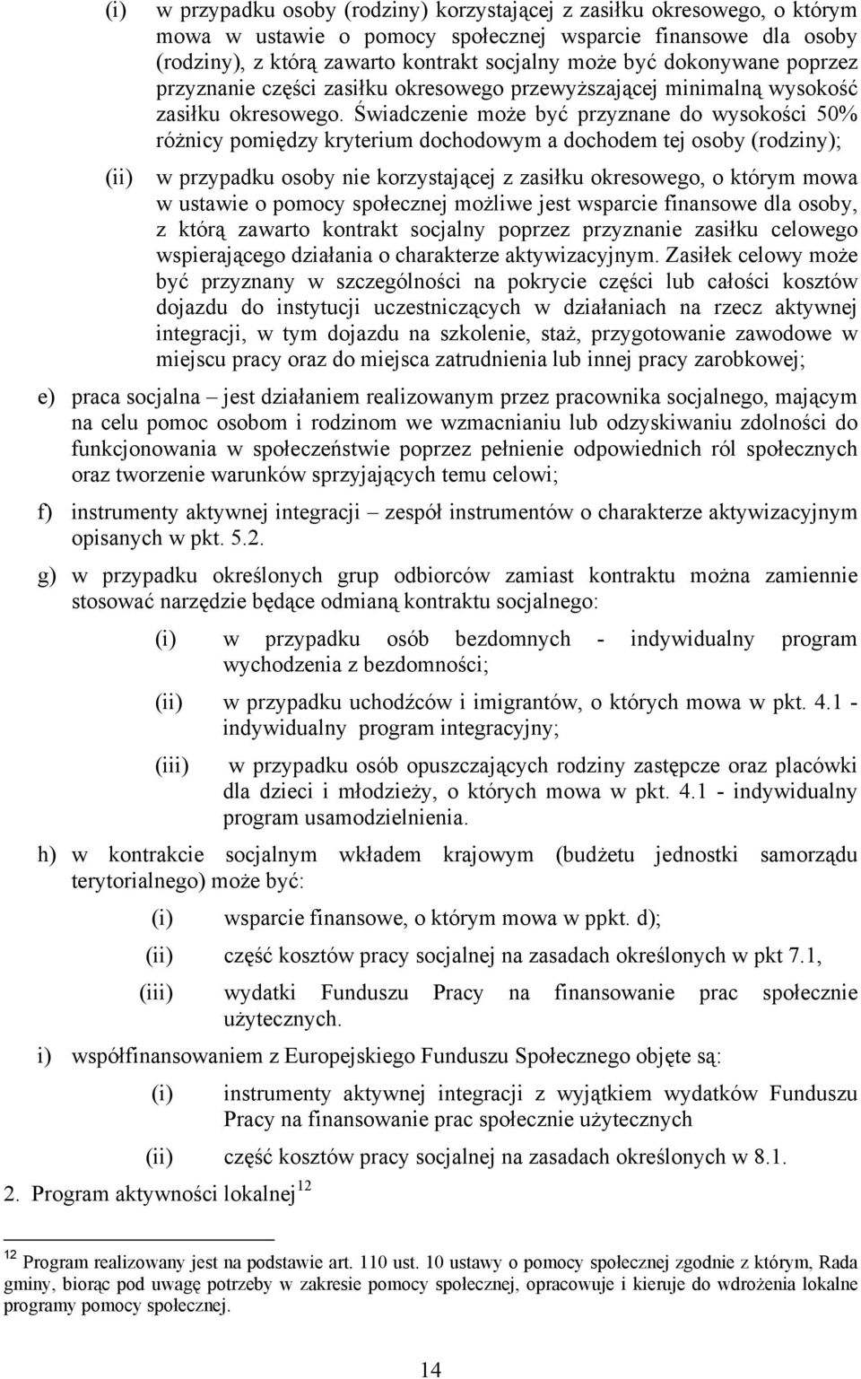 Świadczenie może być przyznane do wysokości 50% różnicy pomiędzy kryterium dochodowym a dochodem tej osoby (rodziny); (ii) w przypadku osoby nie korzystającej z zasiłku okresowego, o którym mowa w