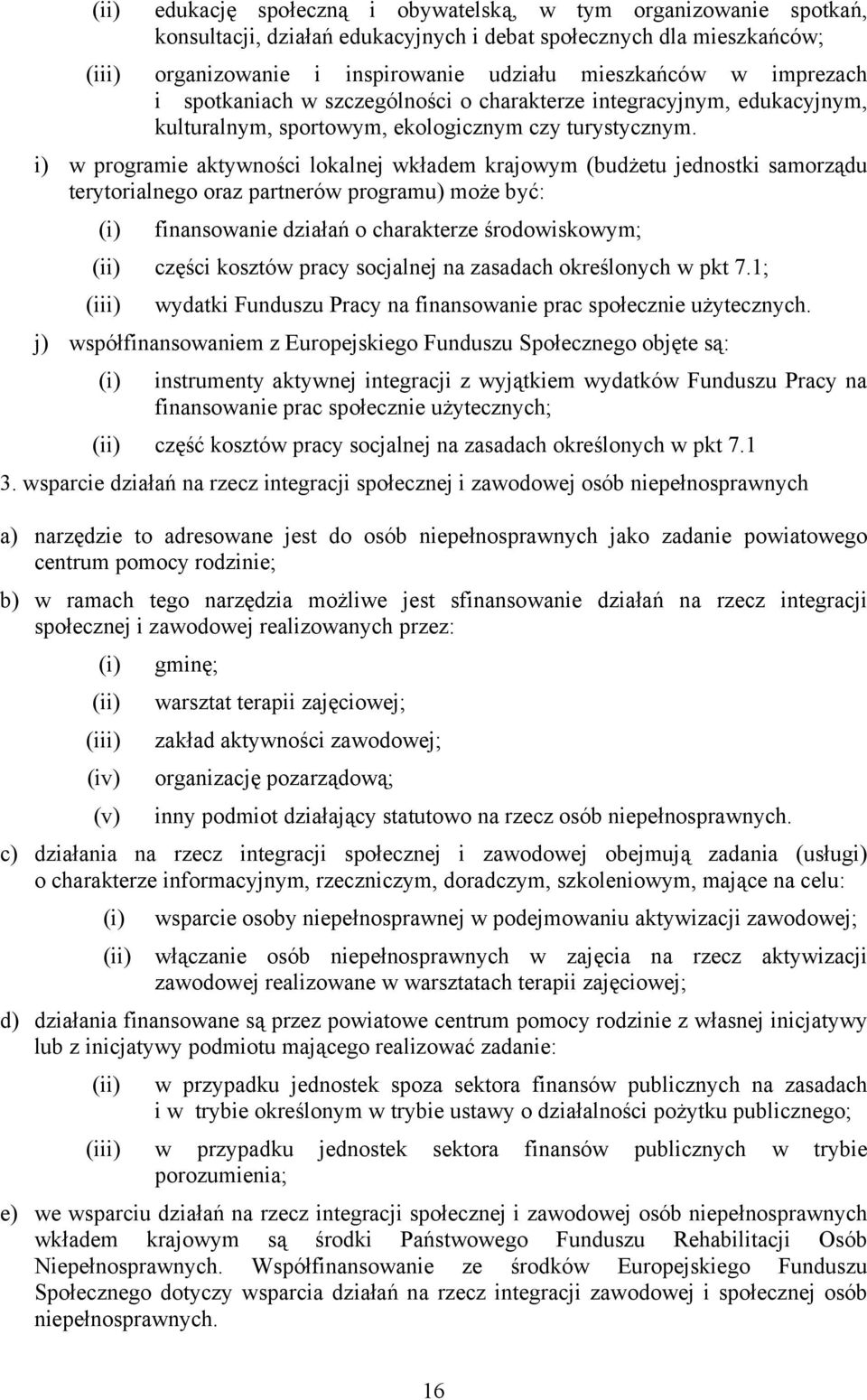 i) w programie aktywności lokalnej wkładem krajowym (budżetu jednostki samorządu terytorialnego oraz partnerów programu) może być: (i) finansowanie działań o charakterze środowiskowym; (ii) części