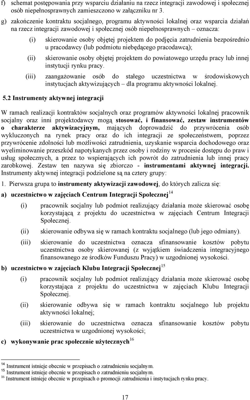 projektem do podjęcia zatrudnienia bezpośrednio u pracodawcy (lub podmiotu niebędącego pracodawcą); (ii) skierowanie osoby objętej projektem do powiatowego urzędu pracy lub innej instytucji rynku