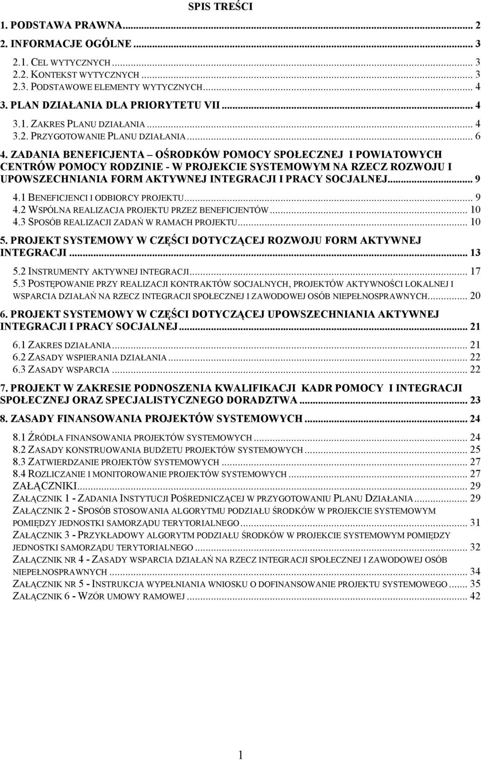 ZADANIA BENEFICJENTA OŚRODKÓW POMOCY SPOŁECZNEJ I POWIATOWYCH CENTRÓW POMOCY RODZINIE - W PROJEKCIE SYSTEMOWYM NA RZECZ ROZWOJU I UPOWSZECHNIANIA FORM AKTYWNEJ INTEGRACJI I PRACY SOCJALNEJ... 9 4.