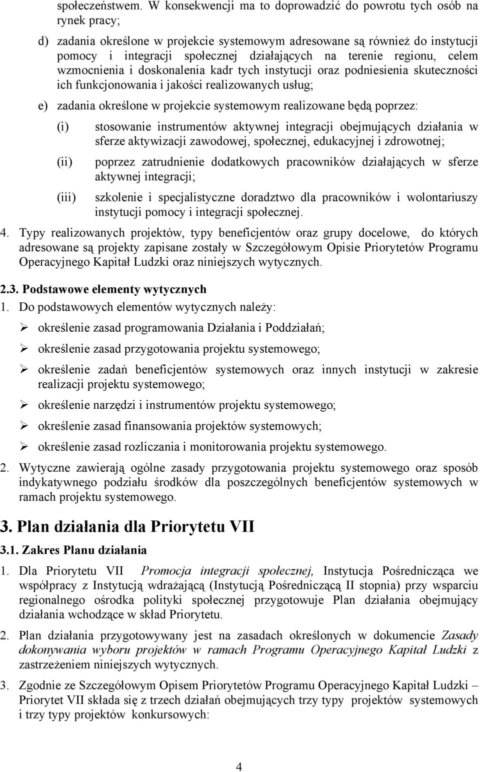 terenie regionu, celem wzmocnienia i doskonalenia kadr tych instytucji oraz podniesienia skuteczności ich funkcjonowania i jakości realizowanych usług; e) zadania określone w projekcie systemowym