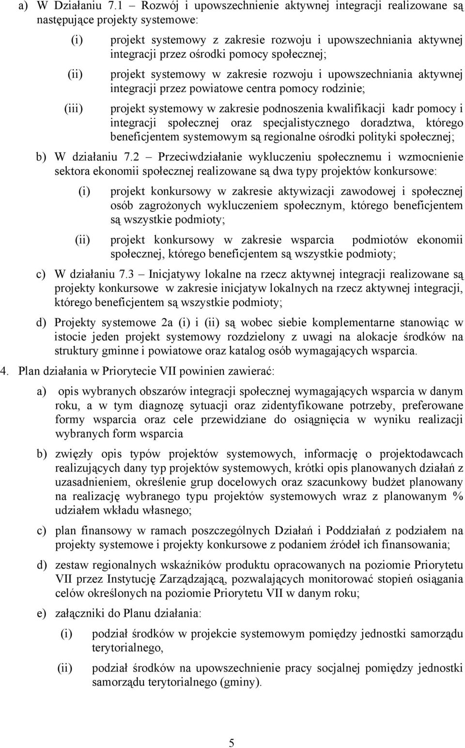 społecznej; projekt systemowy w zakresie rozwoju i upowszechniania aktywnej integracji przez powiatowe centra pomocy rodzinie; (iii) projekt systemowy w zakresie podnoszenia kwalifikacji kadr pomocy