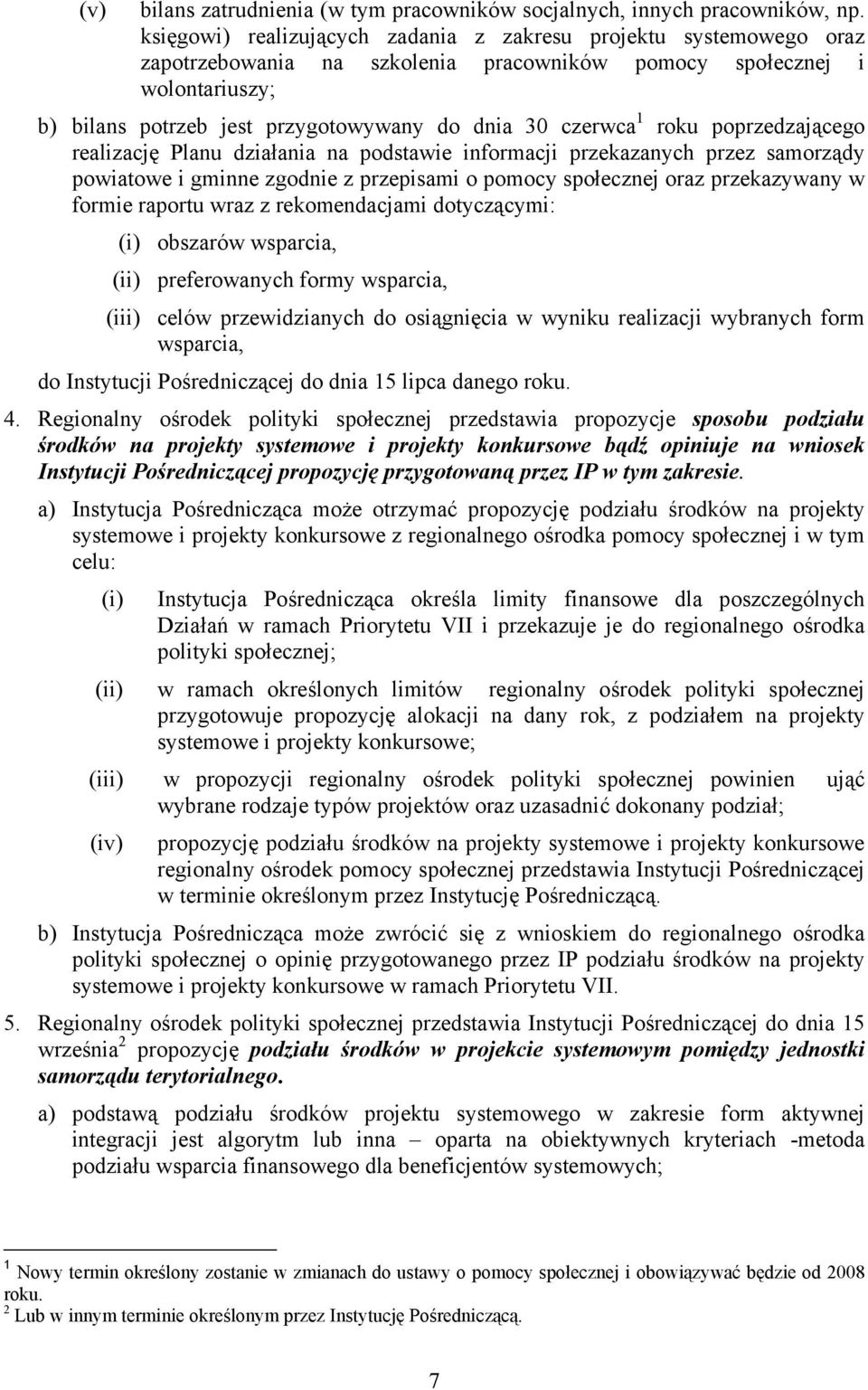 czerwca 1 roku poprzedzającego realizację Planu działania na podstawie informacji przekazanych przez samorządy powiatowe i gminne zgodnie z przepisami o pomocy społecznej oraz przekazywany w formie