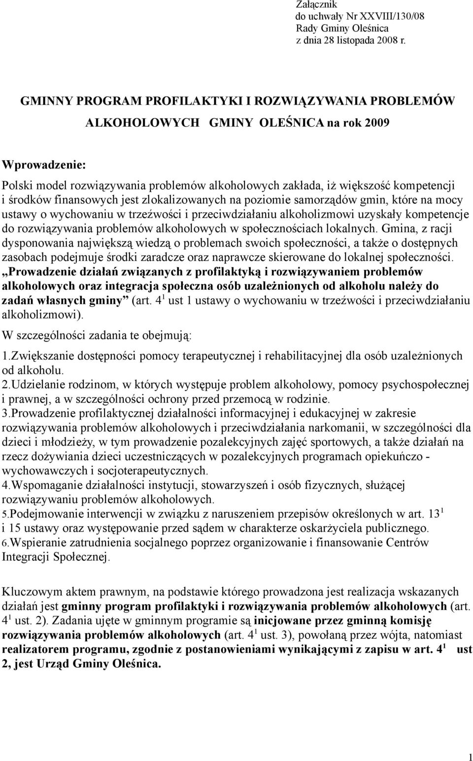 środków finansowych jest zlokalizowanych na poziomie samorządów gmin, które na mocy ustawy o wychowaniu w trzeźwości i przeciwdziałaniu alkoholizmowi uzyskały kompetencje do rozwiązywania problemów