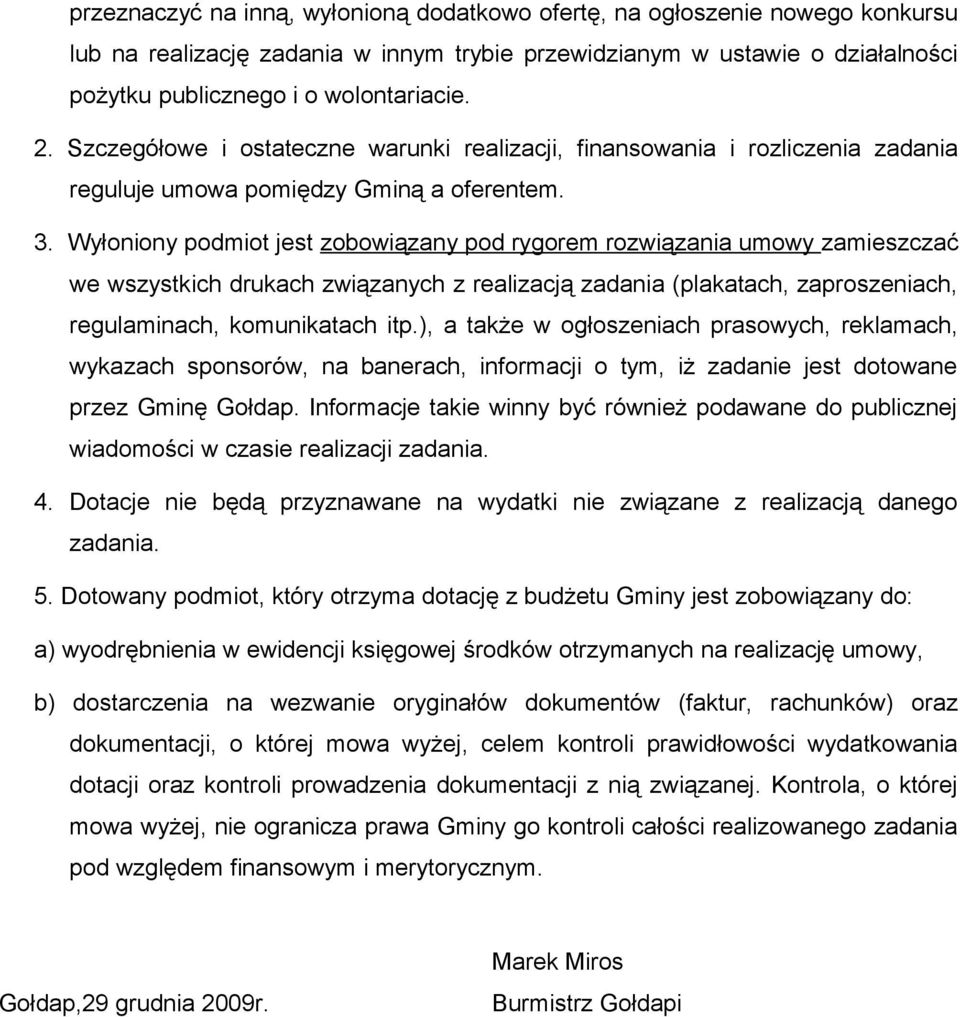 Wyłoniony podmiot jest zobowiązany pod rygorem rozwiązania umowy zamieszczać we wszystkich drukach związanych z realizacją zadania (plakatach, zaproszeniach, regulaminach, komunikatach itp.