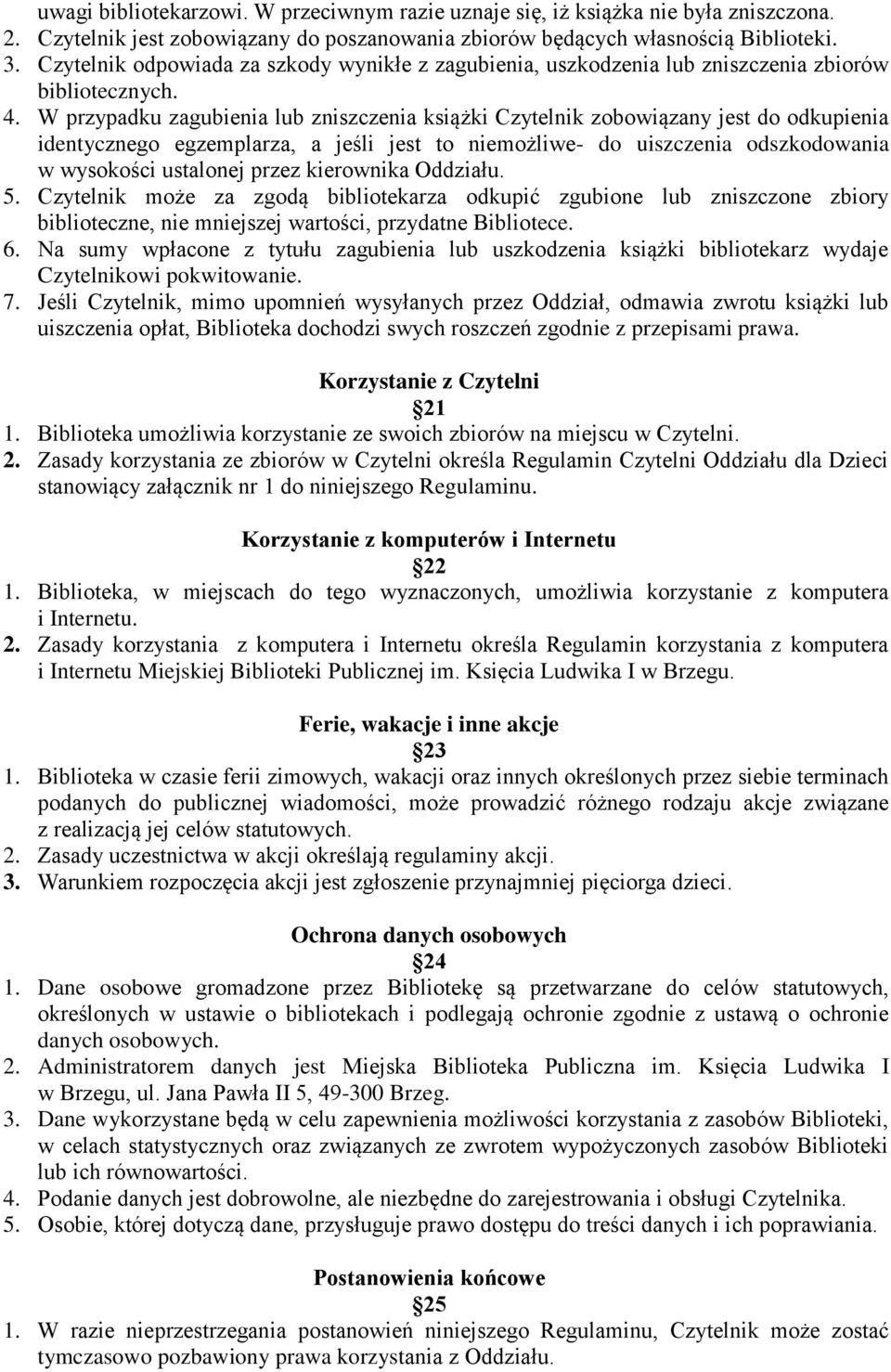 W przypadku zagubienia lub zniszczenia książki Czytelnik zobowiązany jest do odkupienia identycznego egzemplarza, a jeśli jest to niemożliwe- do uiszczenia odszkodowania w wysokości ustalonej przez