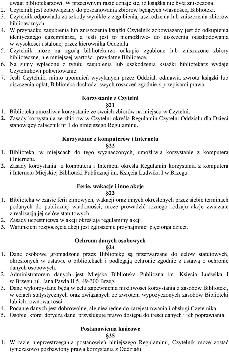 W przypadku zagubienia lub zniszczenia książki Czytelnik zobowiązany jest do odkupienia identycznego egzemplarza, a jeśli jest to niemożliwe- do uiszczenia odszkodowania w wysokości ustalonej przez