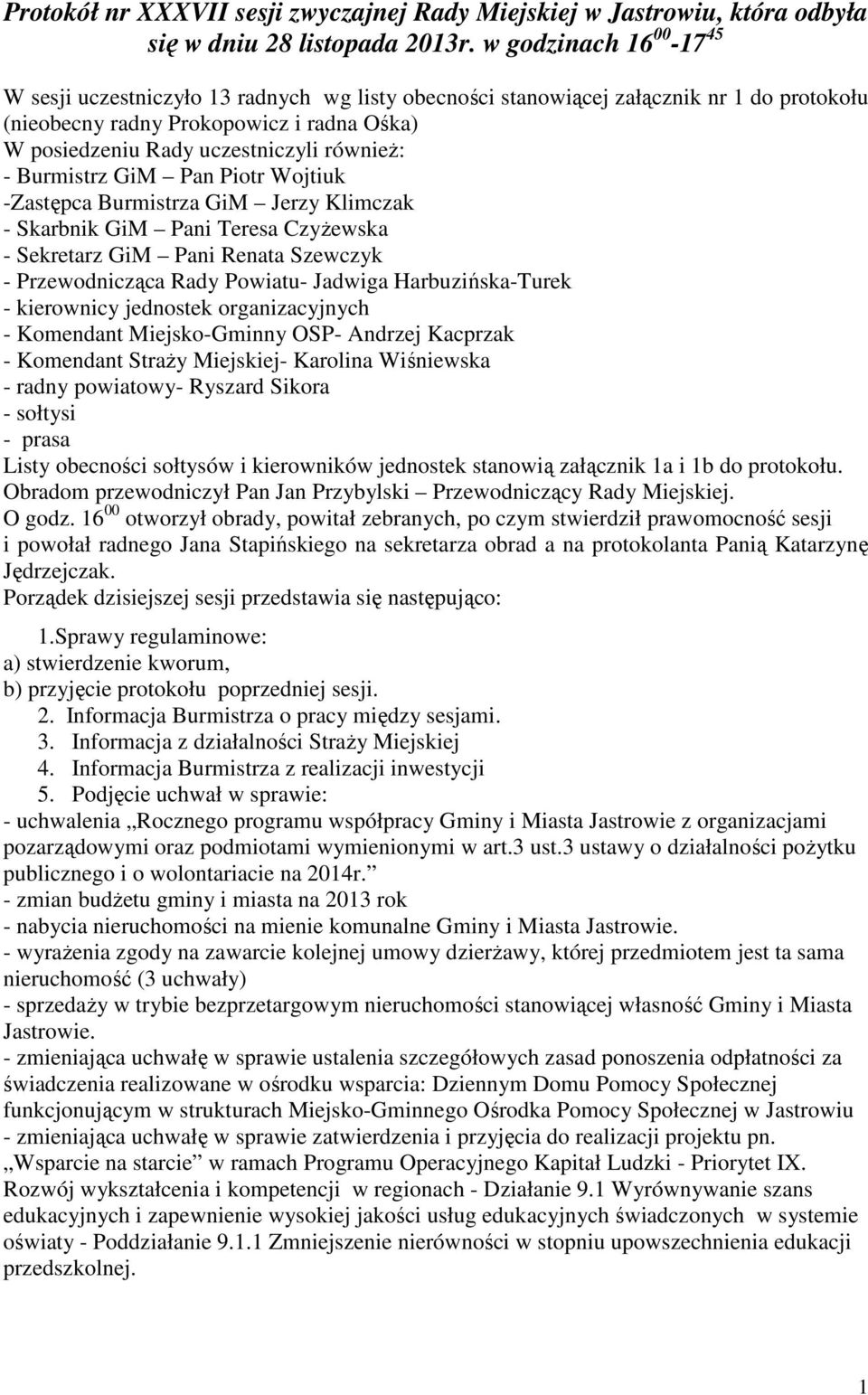 równieŝ: - Burmistrz GiM Pan Piotr Wojtiuk -Zastępca Burmistrza GiM Jerzy Klimczak - Skarbnik GiM Pani Teresa CzyŜewska - Sekretarz GiM Pani Renata Szewczyk - Przewodnicząca Rady Powiatu- Jadwiga