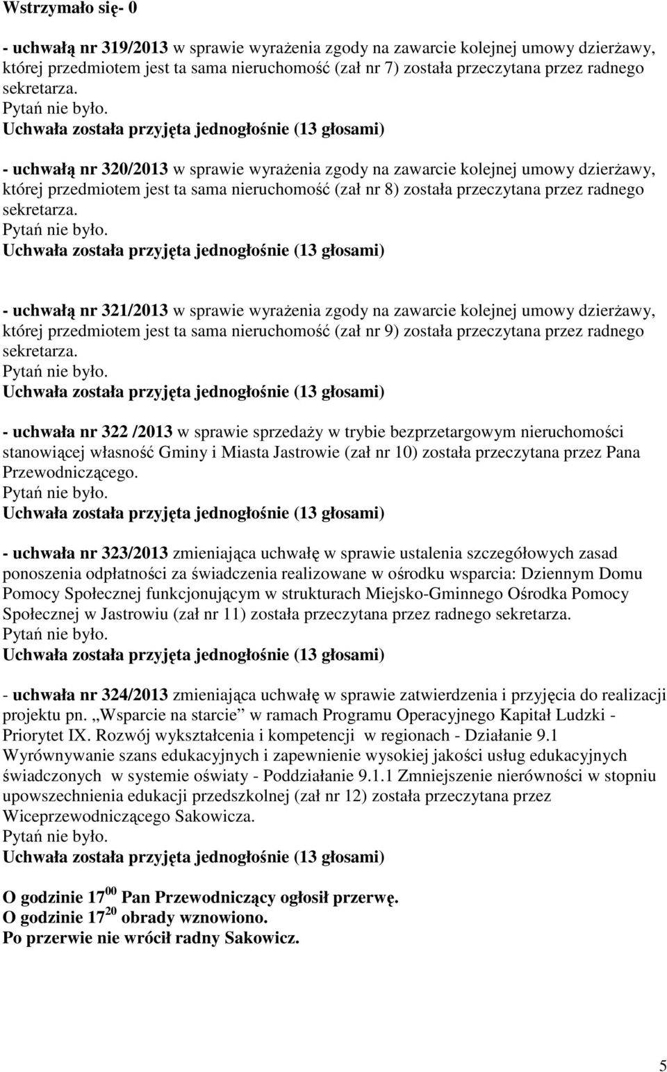 - uchwałą nr 321/2013 w sprawie wyraŝenia zgody na zawarcie kolejnej umowy dzierŝawy, której przedmiotem jest ta sama nieruchomość (zał nr 9) została przeczytana przez radnego sekretarza.