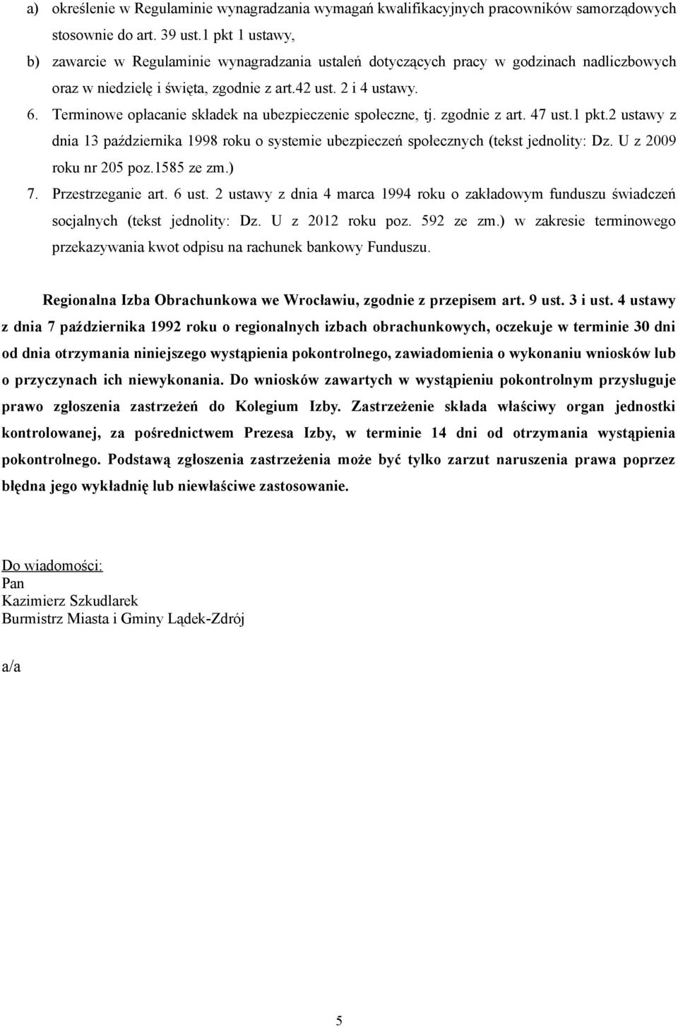 Terminowe opłacanie składek na ubezpieczenie społeczne, tj. zgodnie z art. 47 ust.1 pkt.2 ustawy z dnia 13 października 1998 roku o systemie ubezpieczeń społecznych (tekst jednolity: Dz.