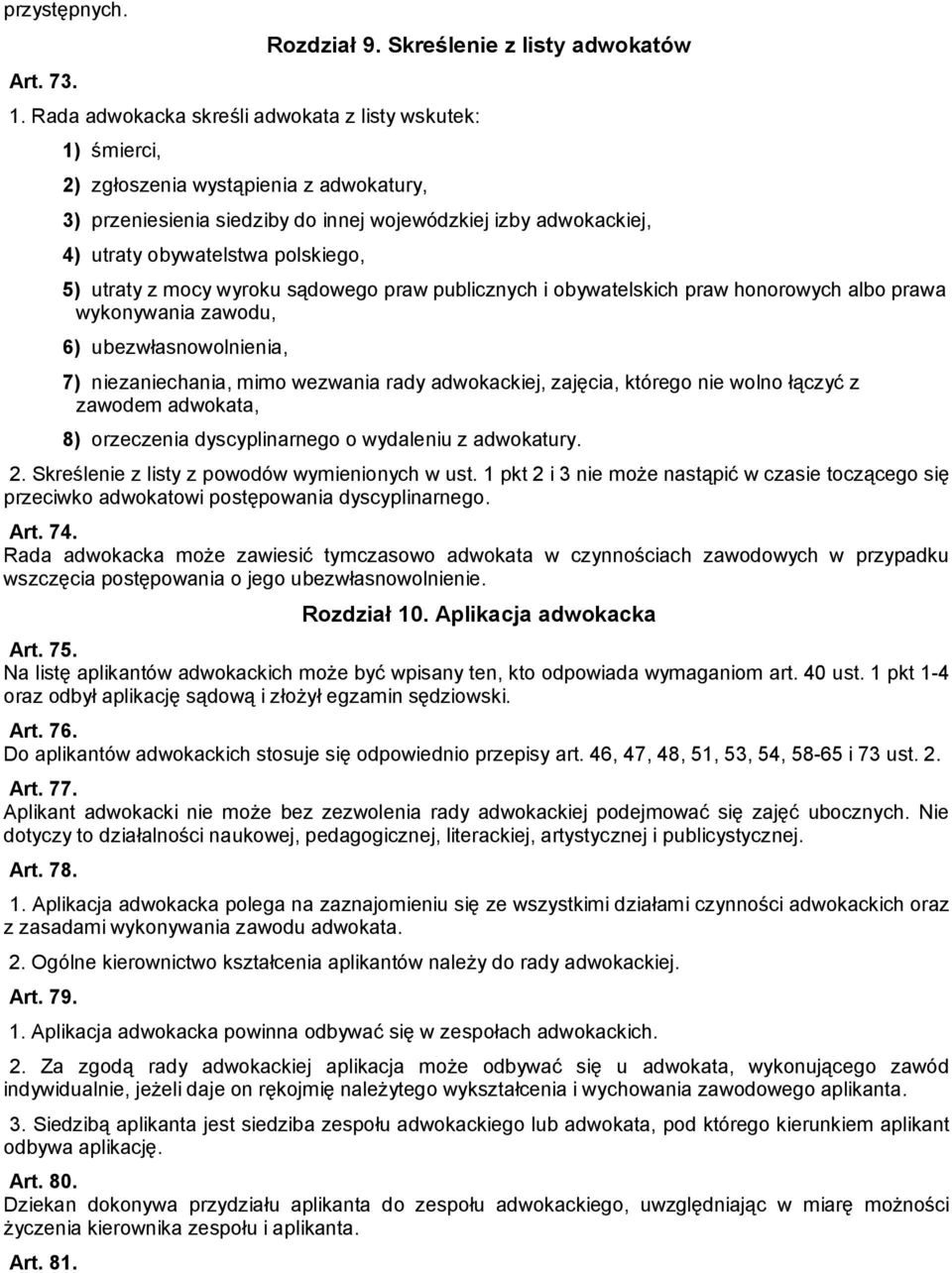polskiego, 5) utraty z mocy wyroku sądowego praw publicznych i obywatelskich praw honorowych albo prawa wykonywania zawodu, 6) ubezwłasnowolnienia, 7) niezaniechania, mimo wezwania rady adwokackiej,
