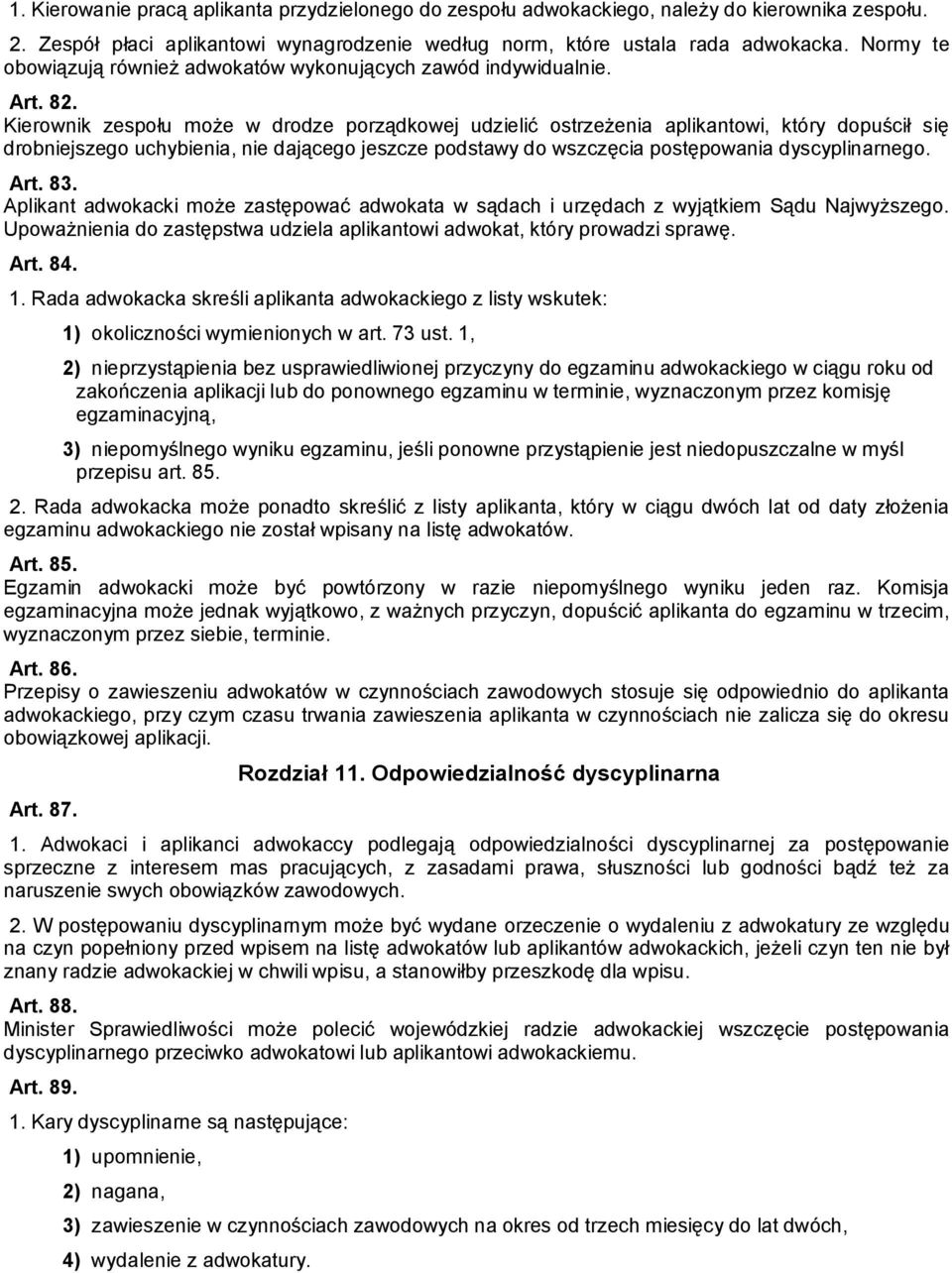 Kierownik zespołu może w drodze porządkowej udzielić ostrzeżenia aplikantowi, który dopuścił się drobniejszego uchybienia, nie dającego jeszcze podstawy do wszczęcia postępowania dyscyplinarnego. Art.