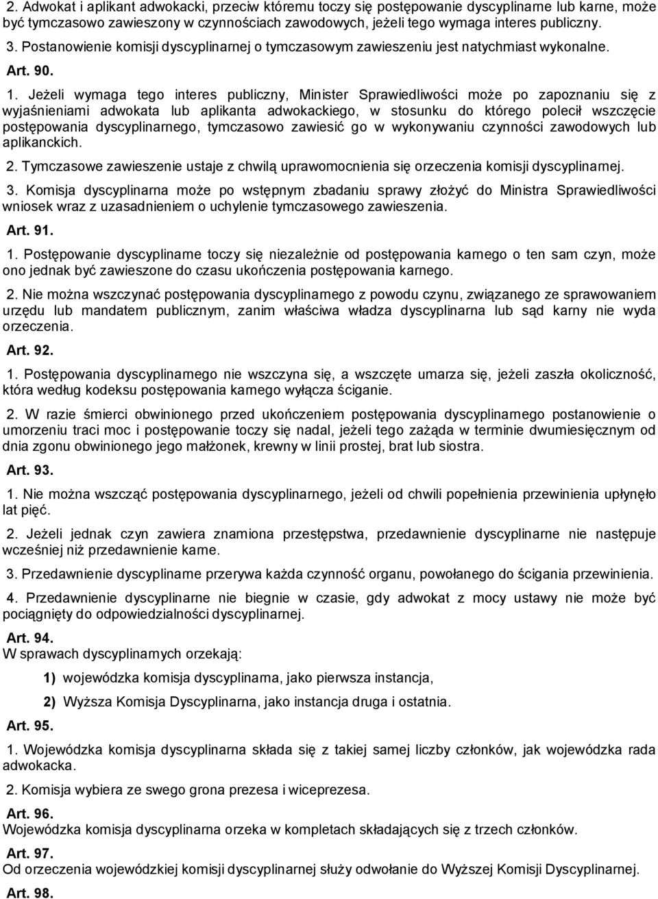 Jeżeli wymaga tego interes publiczny, Minister Sprawiedliwości może po zapoznaniu się z wyjaśnieniami adwokata lub aplikanta adwokackiego, w stosunku do którego polecił wszczęcie postępowania