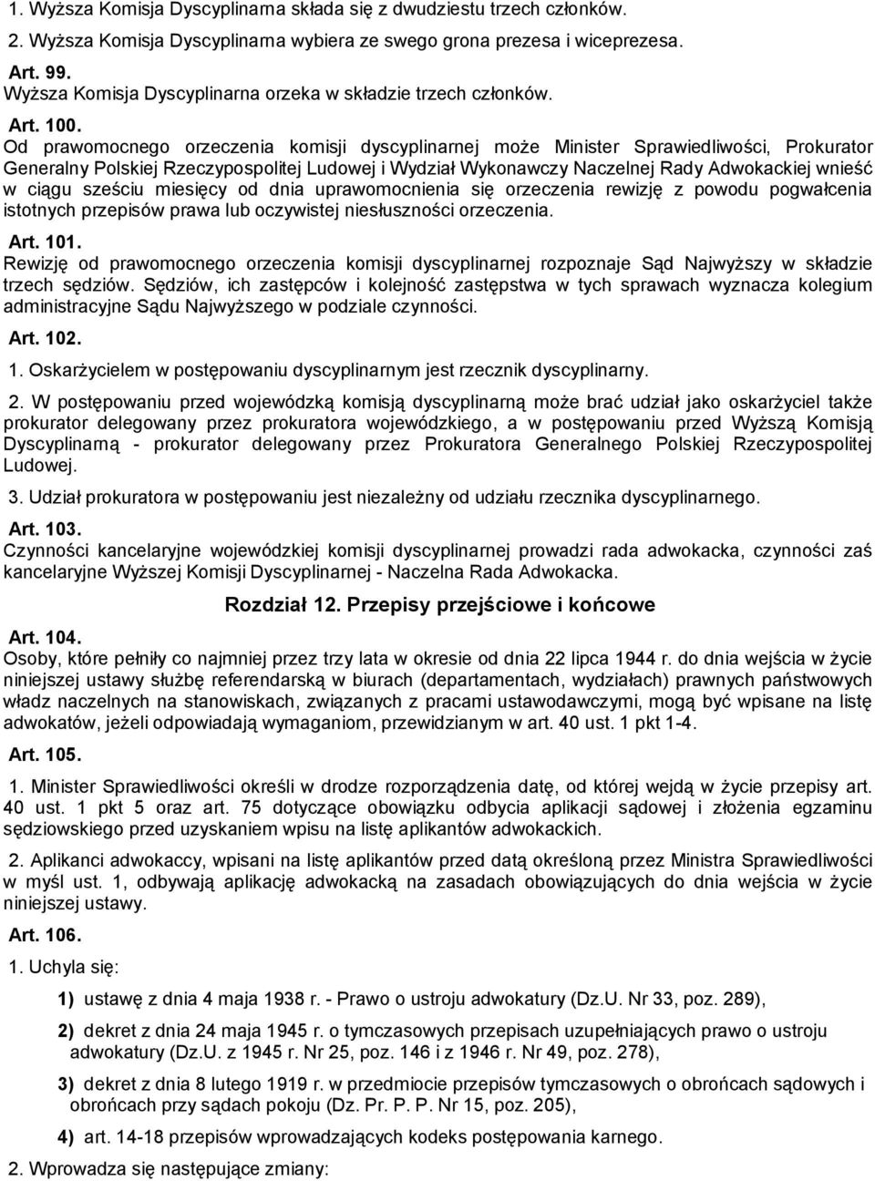 Od prawomocnego orzeczenia komisji dyscyplinarnej może Minister Sprawiedliwości, Prokurator Generalny Polskiej Rzeczypospolitej Ludowej i Wydział Wykonawczy Naczelnej Rady Adwokackiej wnieść w ciągu