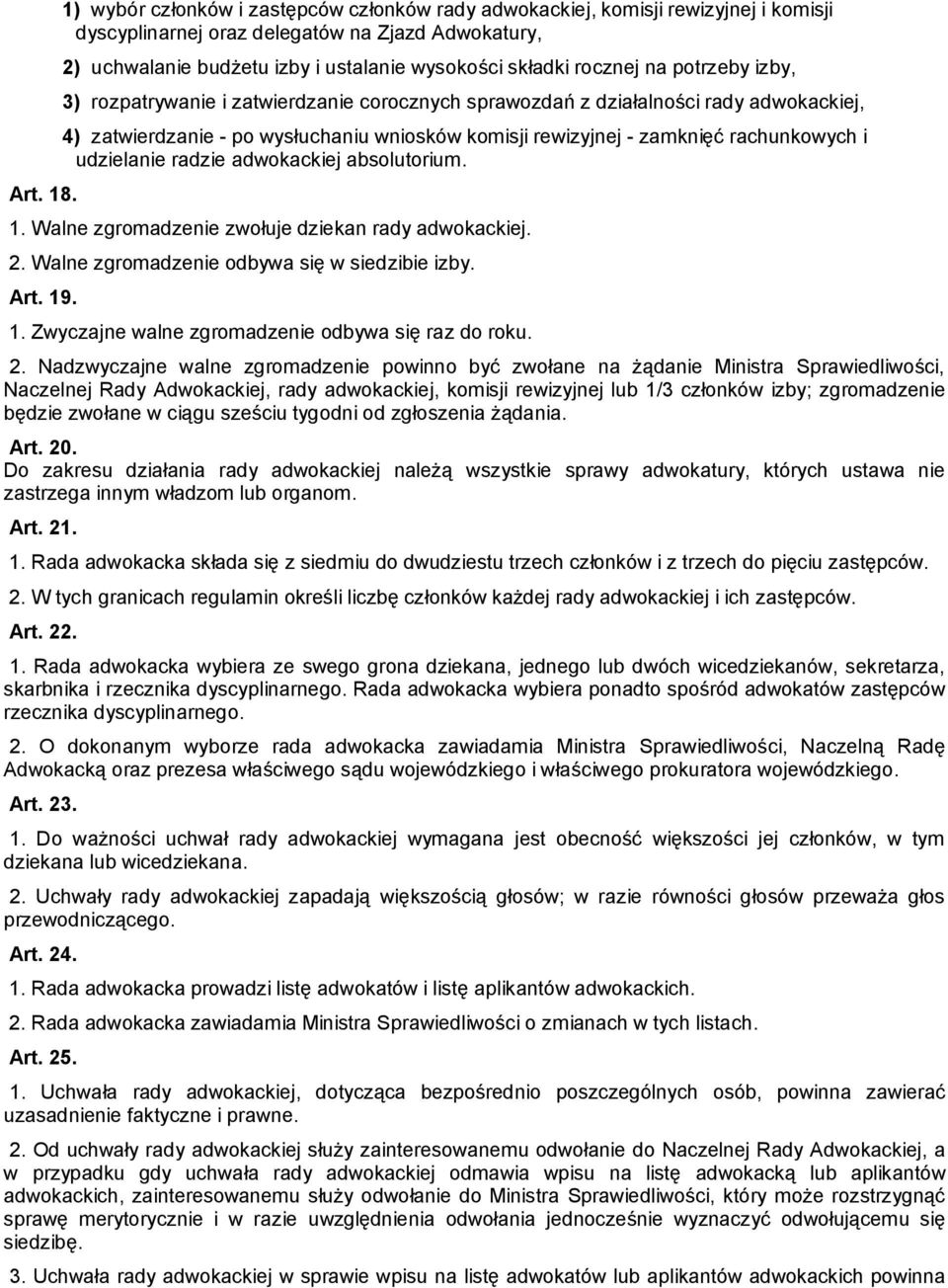 rocznej na potrzeby izby, 3) rozpatrywanie i zatwierdzanie corocznych sprawozdań z działalności rady adwokackiej, 4) zatwierdzanie - po wysłuchaniu wniosków komisji rewizyjnej - zamknięć rachunkowych