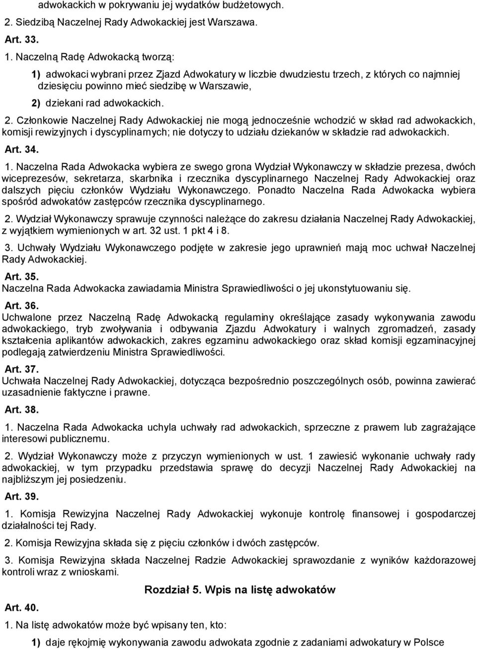 2. Członkowie Naczelnej Rady Adwokackiej nie mogą jednocześnie wchodzić w skład rad adwokackich, komisji rewizyjnych i dyscyplinarnych; nie dotyczy to udziału dziekanów w składzie rad adwokackich.