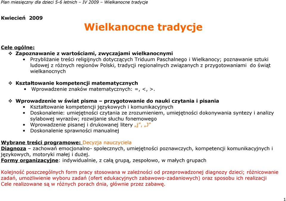 Wprowadzenie w świat pisma przygotowanie do nauki czytania i pisania Kształtowanie kompetencji językowych i komunikacyjnych Doskonalenie: umiejętności czytania ze zrozumieniem, umiejętności