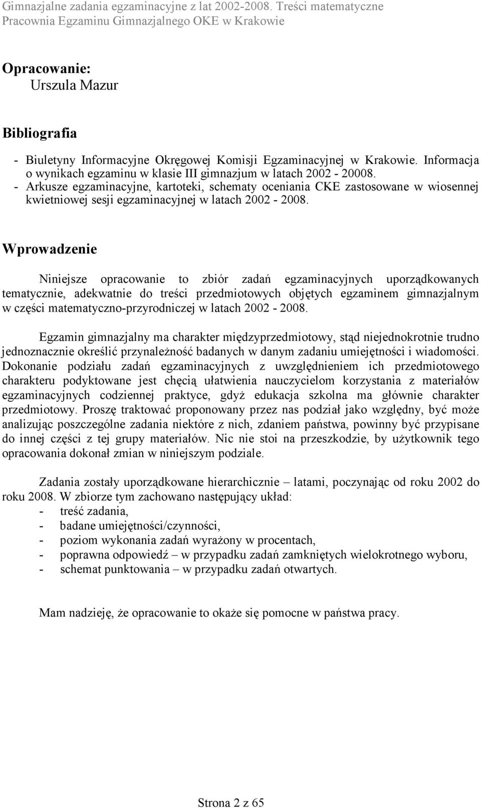 Wprowadzenie Niniejsze opracowanie to zbiór zadań egzaminacyjnych uporządkowanych tematycznie, adekwatnie do treści przedmiotowych objętych egzaminem gimnazjalnym w części matematyczno-przyrodniczej