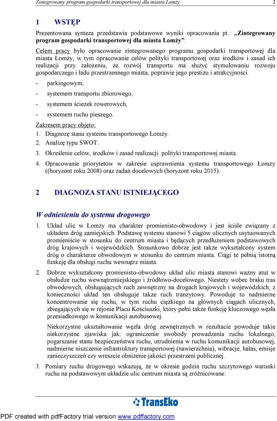 Celem pracy było opracowanie zintegrowanego programu gospodarki transportowej dla miasta Łomży, w tym opracowanie celów polityki transportowej oraz środków i zasad ich realizacji przy założeniu, że