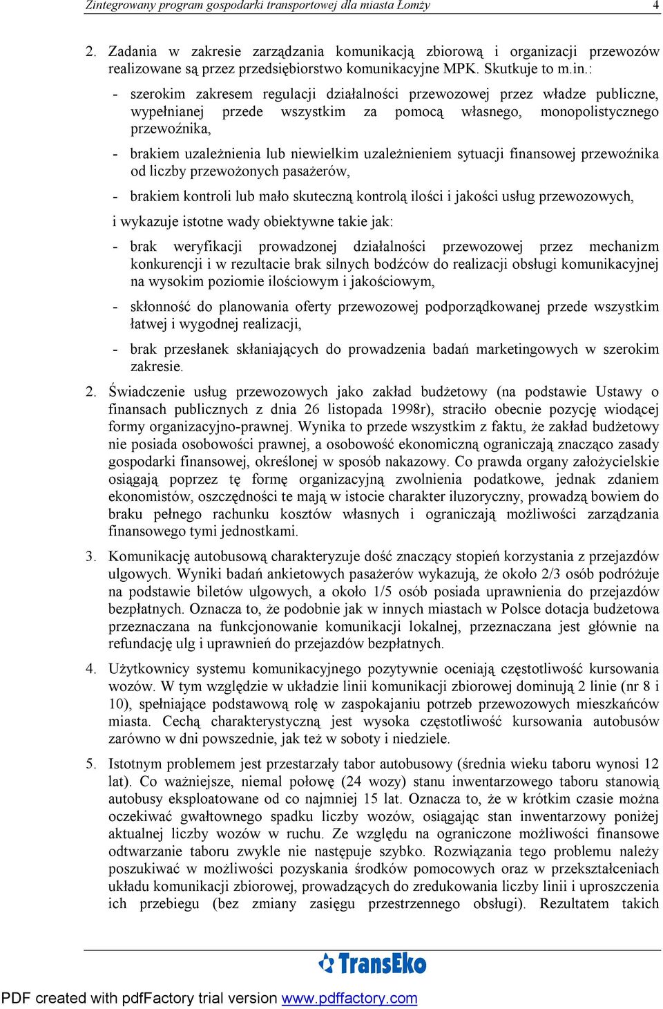 : - szerokim zakresem regulacji działalności przewozowej przez władze publiczne, wypełnianej przede wszystkim za pomocą własnego, monopolistycznego przewoźnika, - brakiem uzależnienia lub niewielkim