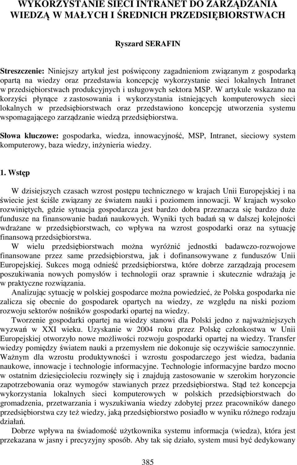 W artykule wskazano na korzyści płynące z zastosowania i wykorzystania istniejących komputerowych sieci lokalnych w przedsiębiorstwach oraz przedstawiono koncepcję utworzenia systemu wspomagającego