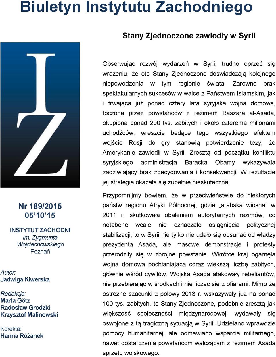Zarówno brak spektakularnych sukcesów w walce z Państwem Islamskim, jak i trwająca już ponad cztery lata syryjska wojna domowa, toczona przez powstańców z reżimem Baszara al-asada, okupiona ponad 200