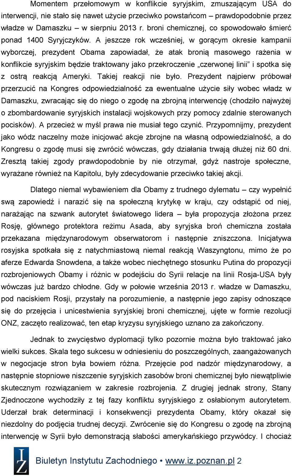 A jeszcze rok wcześniej, w gorącym okresie kampanii wyborczej, prezydent Obama zapowiadał, że atak bronią masowego rażenia w konflikcie syryjskim będzie traktowany jako przekroczenie czerwonej linii