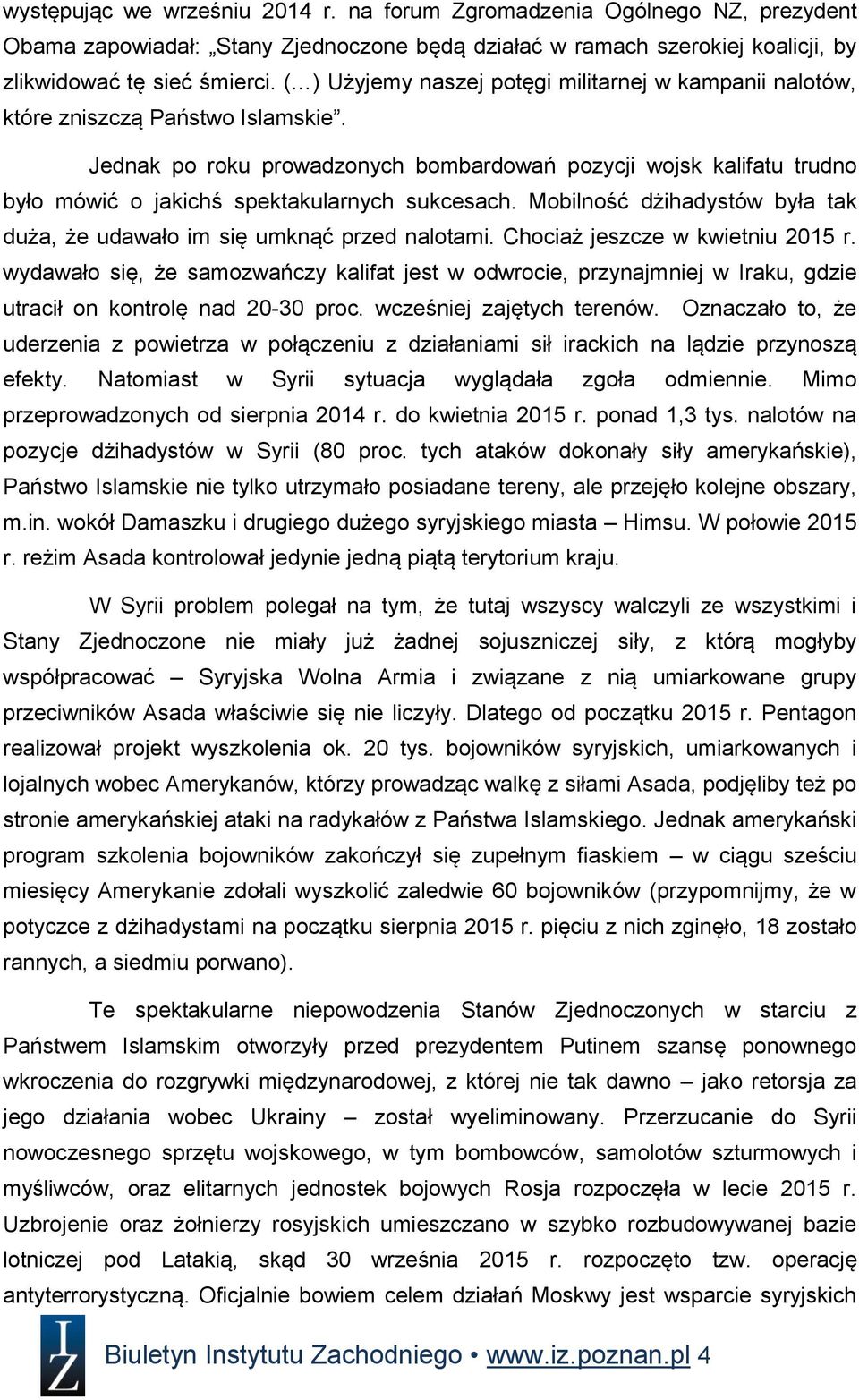 Jednak po roku prowadzonych bombardowań pozycji wojsk kalifatu trudno było mówić o jakichś spektakularnych sukcesach. Mobilność dżihadystów była tak duża, że udawało im się umknąć przed nalotami.