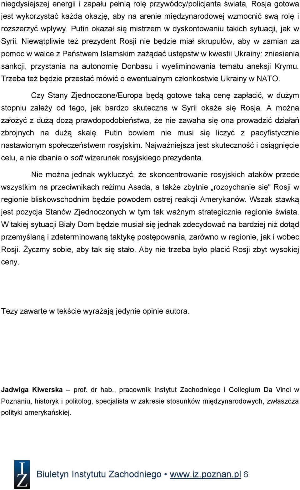 Niewątpliwie też prezydent Rosji nie będzie miał skrupułów, aby w zamian za pomoc w walce z Państwem Islamskim zażądać ustępstw w kwestii Ukrainy: zniesienia sankcji, przystania na autonomię Donbasu