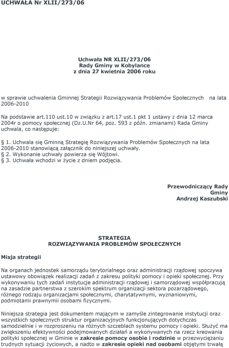 Uchwala się Gminną Strategię Rzwiązywania Prblemów Spłecznych na lata 20062010 stanwiącą załącznik d niniejszej uchwały. 2. Wyknanie uchwały pwierza się Wójtwi. 3.