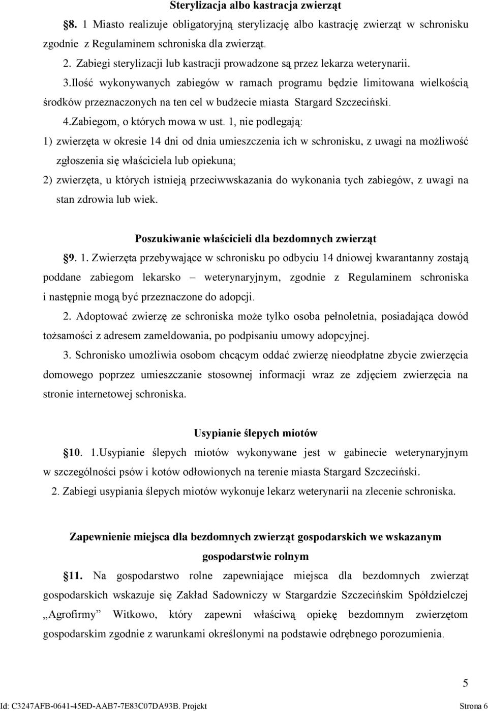 Ilość wykonywanych zabiegów w ramach programu będzie limitowana wielkością środków przeznaczonych na ten cel w budżecie miasta Stargard Szczeciński. 4.Zabiegom, o których mowa w ust.