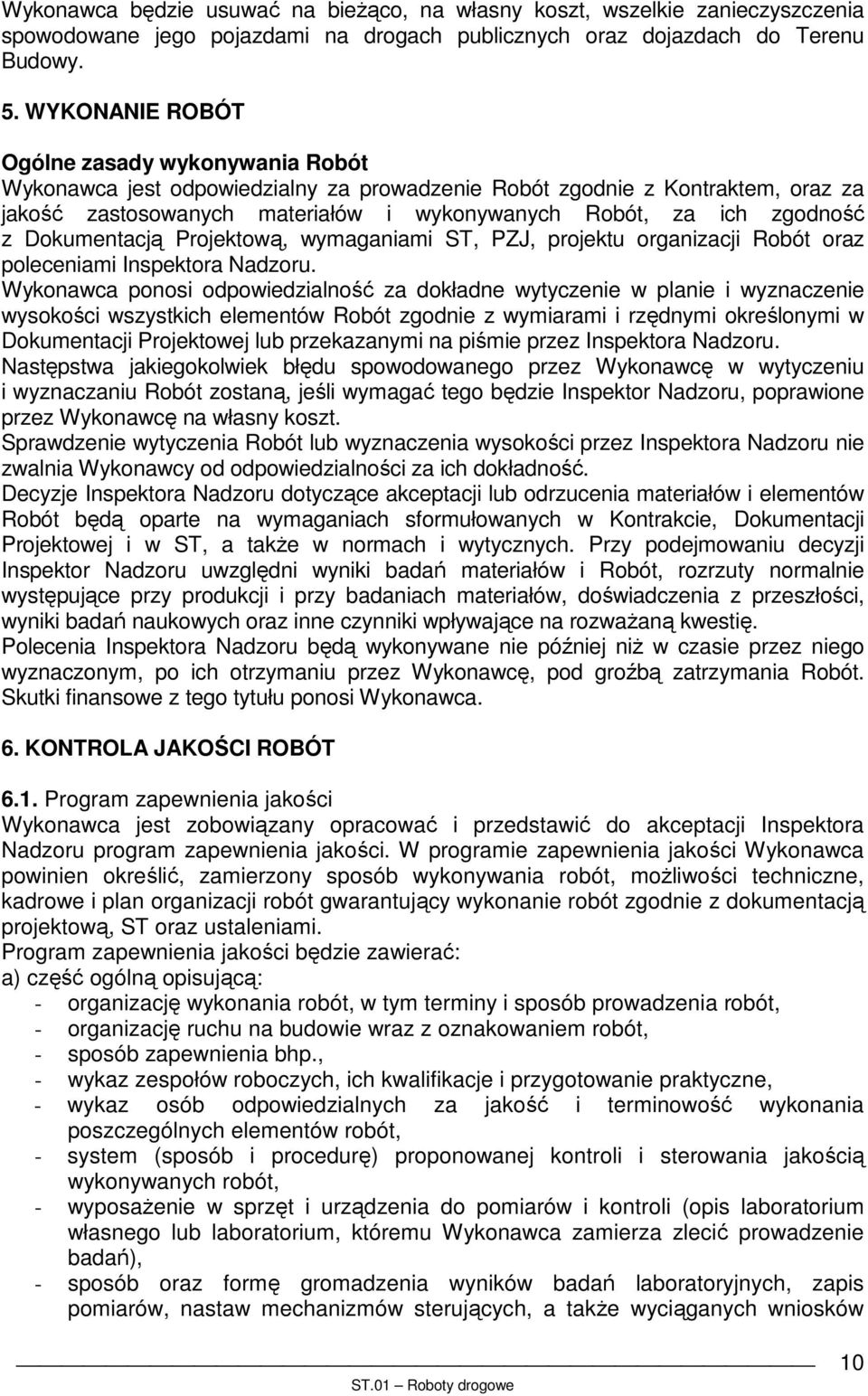 z Dokumentacją Projektową, wymaganiami ST, PZJ, projektu organizacji Robót oraz poleceniami Inspektora Nadzoru.