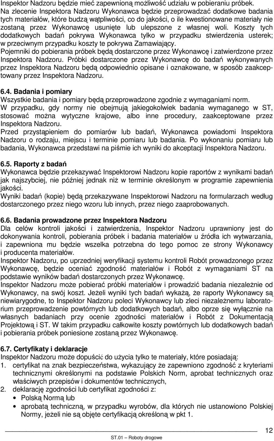 usunięte lub ulepszone z własnej woli. Koszty tych dodatkowych badań pokrywa Wykonawca tylko w przypadku stwierdzenia usterek; w przeciwnym przypadku koszty te pokrywa Zamawiający.