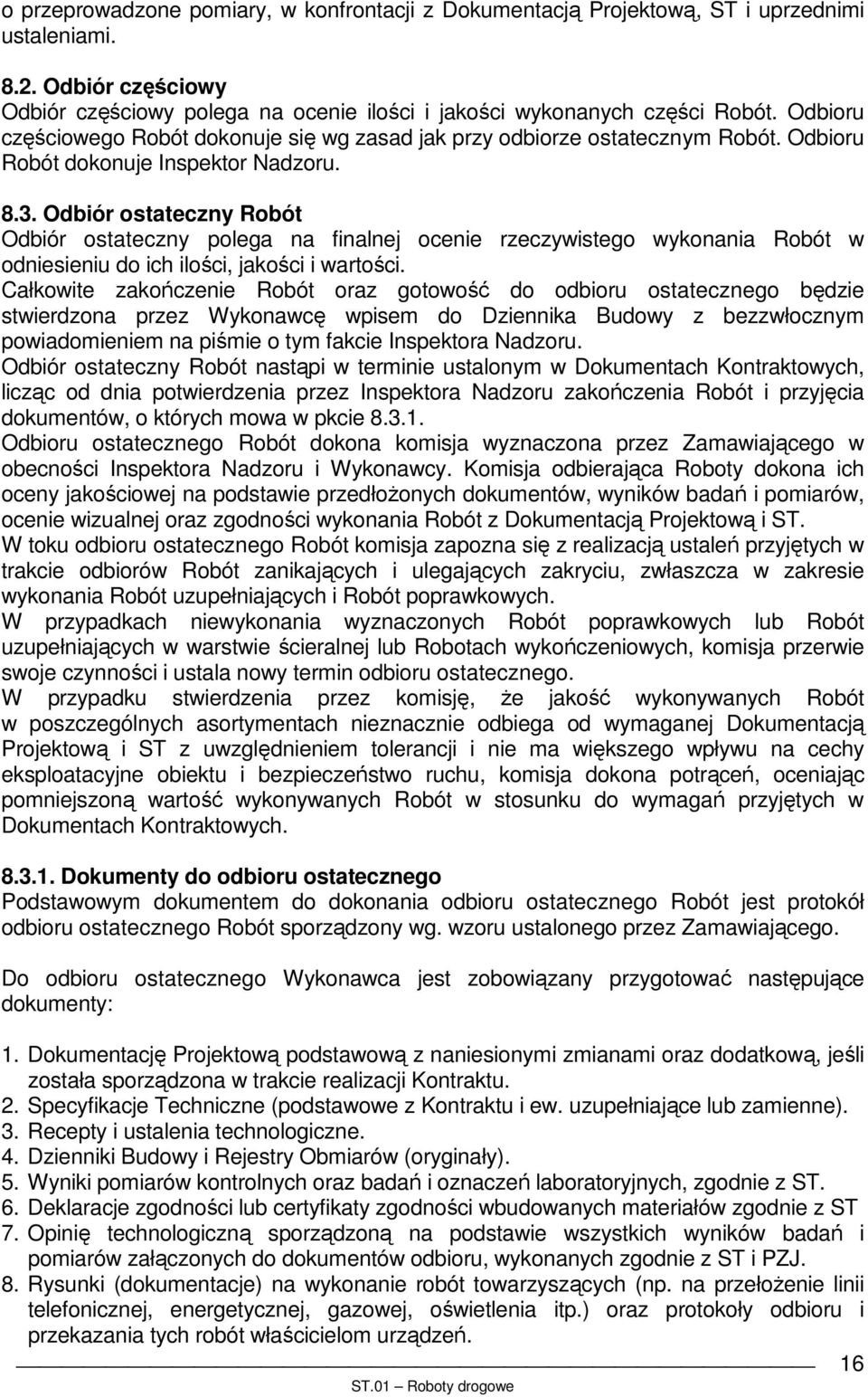 Odbiór ostateczny Robót Odbiór ostateczny polega na finalnej ocenie rzeczywistego wykonania Robót w odniesieniu do ich ilości, jakości i wartości.