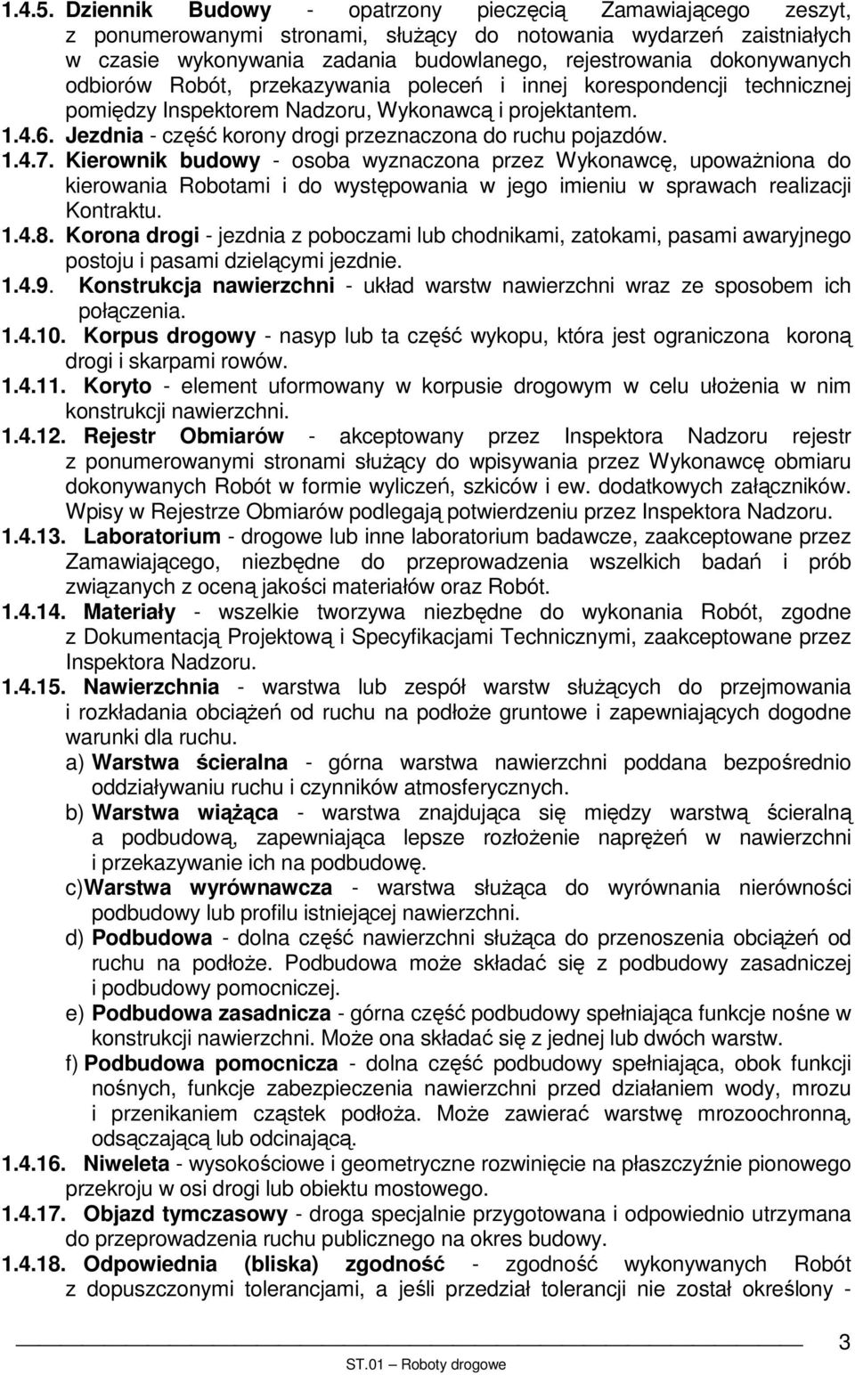 odbiorów Robót, przekazywania poleceń i innej korespondencji technicznej pomiędzy Inspektorem Nadzoru, Wykonawcą i projektantem. 1.4.6. Jezdnia - część korony drogi przeznaczona do ruchu pojazdów. 1.4.7.