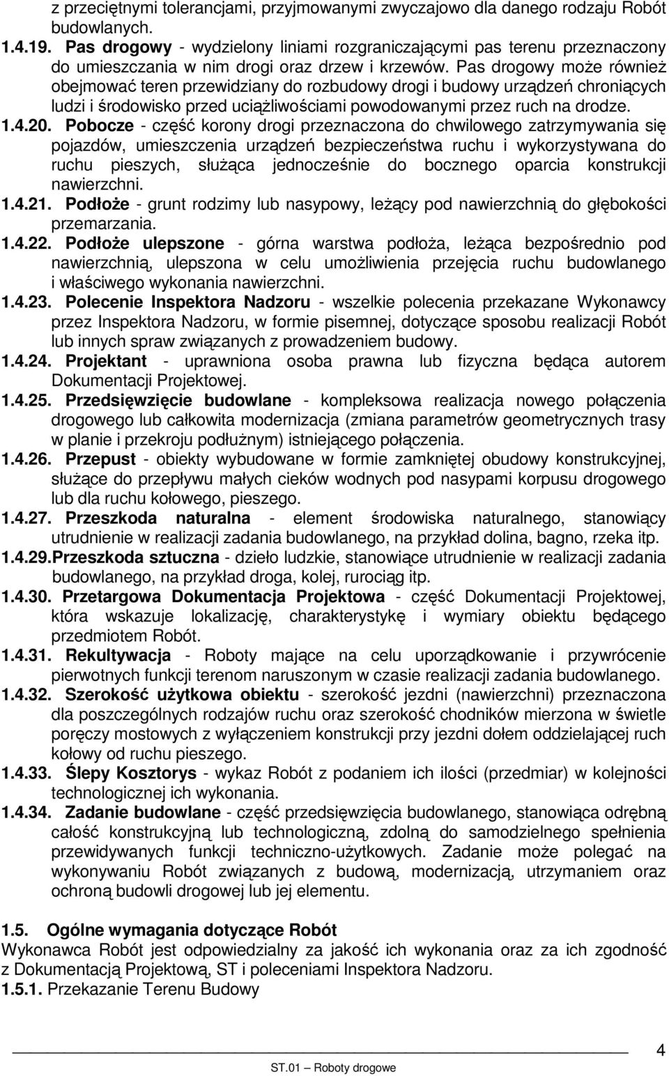 Pas drogowy moŝe równieŝ obejmować teren przewidziany do rozbudowy drogi i budowy urządzeń chroniących ludzi i środowisko przed uciąŝliwościami powodowanymi przez ruch na drodze. 1.4.20.