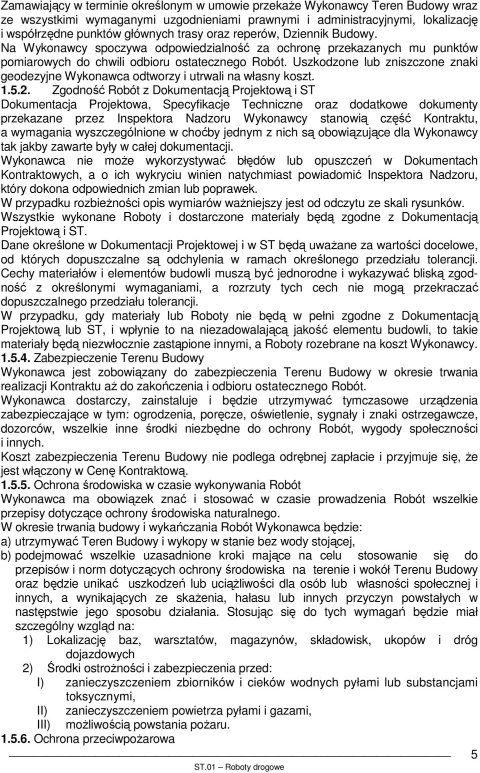 Uszkodzone lub zniszczone znaki geodezyjne Wykonawca odtworzy i utrwali na własny koszt. 1.5.2.