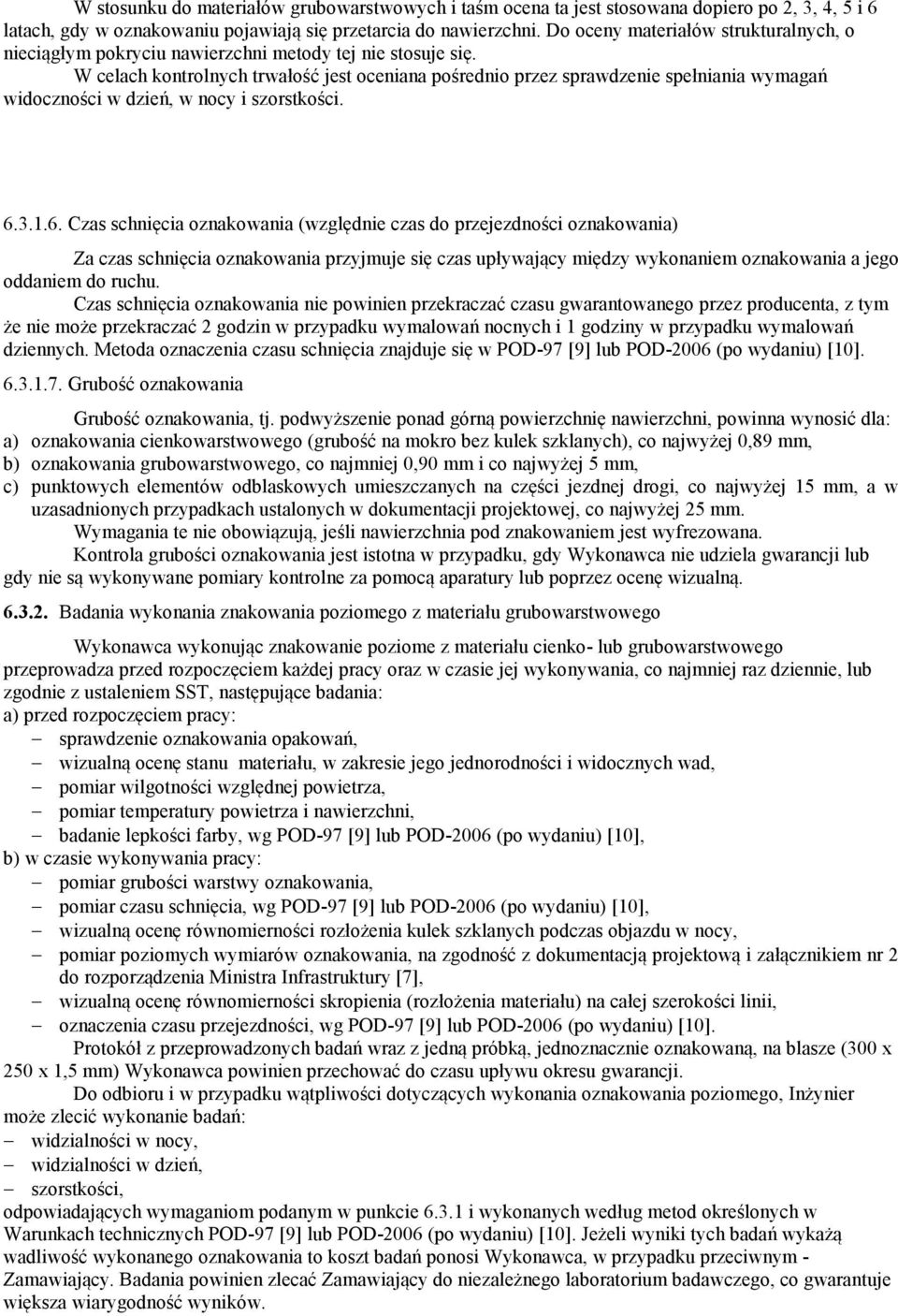 W celach kontrolnych trwałość jest oceniana pośrednio przez sprawdzenie spełniania wymagań widoczności w dzień, w nocy i szorstkości. 6.