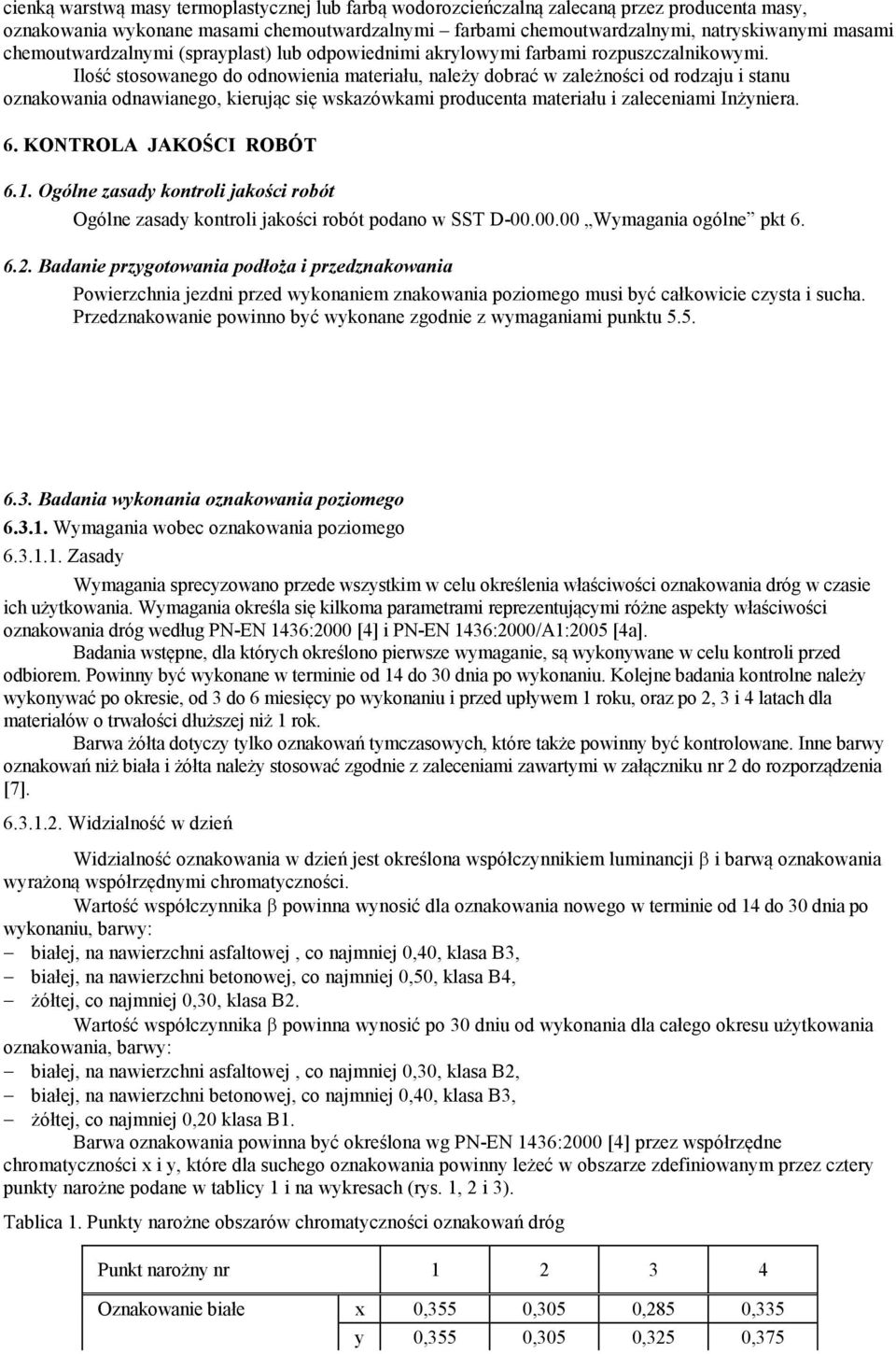Ilość stosowanego do odnowienia materiału, należy dobrać w zależności od rodzaju i stanu oznakowania odnawianego, kierując się wskazówkami producenta materiału i zaleceniami Inżyniera. 6.