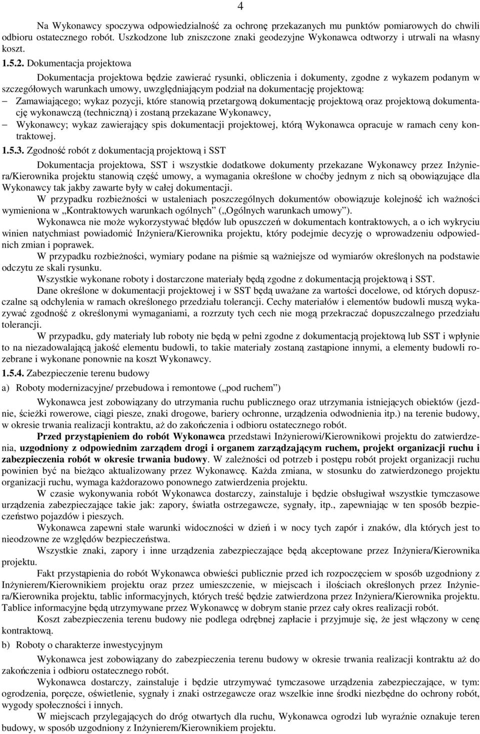 Dokumentacja projektowa Dokumentacja projektowa będzie zawierać rysunki, obliczenia i dokumenty, zgodne z wykazem podanym w szczegółowych warunkach umowy, uwzględniającym podział na dokumentację