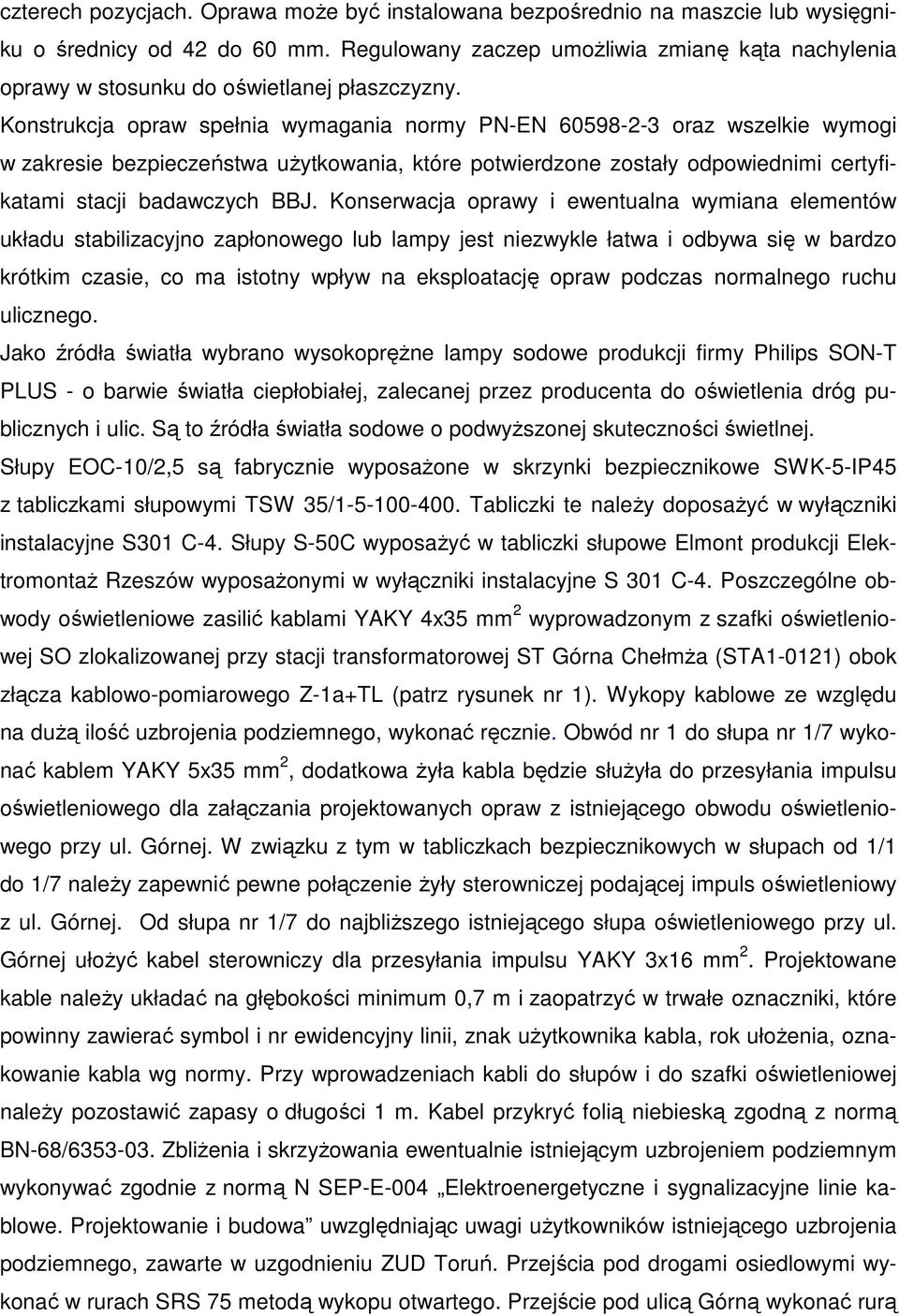 Konstrukcja opraw spełnia wymagania normy PN-EN 60598-2-3 oraz wszelkie wymogi w zakresie bezpieczeństwa uŝytkowania, które potwierdzone zostały odpowiednimi certyfikatami stacji badawczych BBJ.