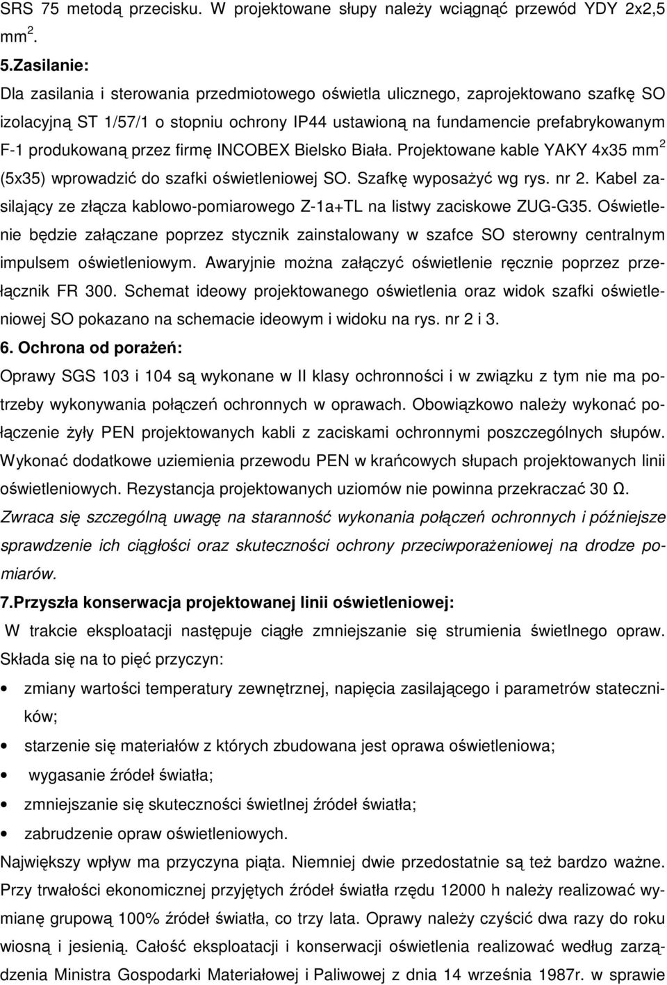przez firmę INCOBEX Bielsko Biała. Projektowane kable YAKY 4x35 mm 2 (5x35) wprowadzić do szafki oświetleniowej SO. Szafkę wyposaŝyć wg rys. nr 2.