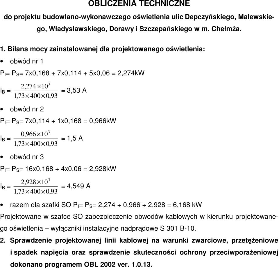 = 0,966kW I B = 3 0,966 10 1,73 400 0,93 = 1,5 A obwód nr 3 P I = P S = 16x0,168 + 4x0,06 = 2,928kW I B = 3 2,928 10 1,73 400 0,93 = 4,549 A razem dla szafki SO P I = P S = 2,274 + 0,966 + 2,928 =