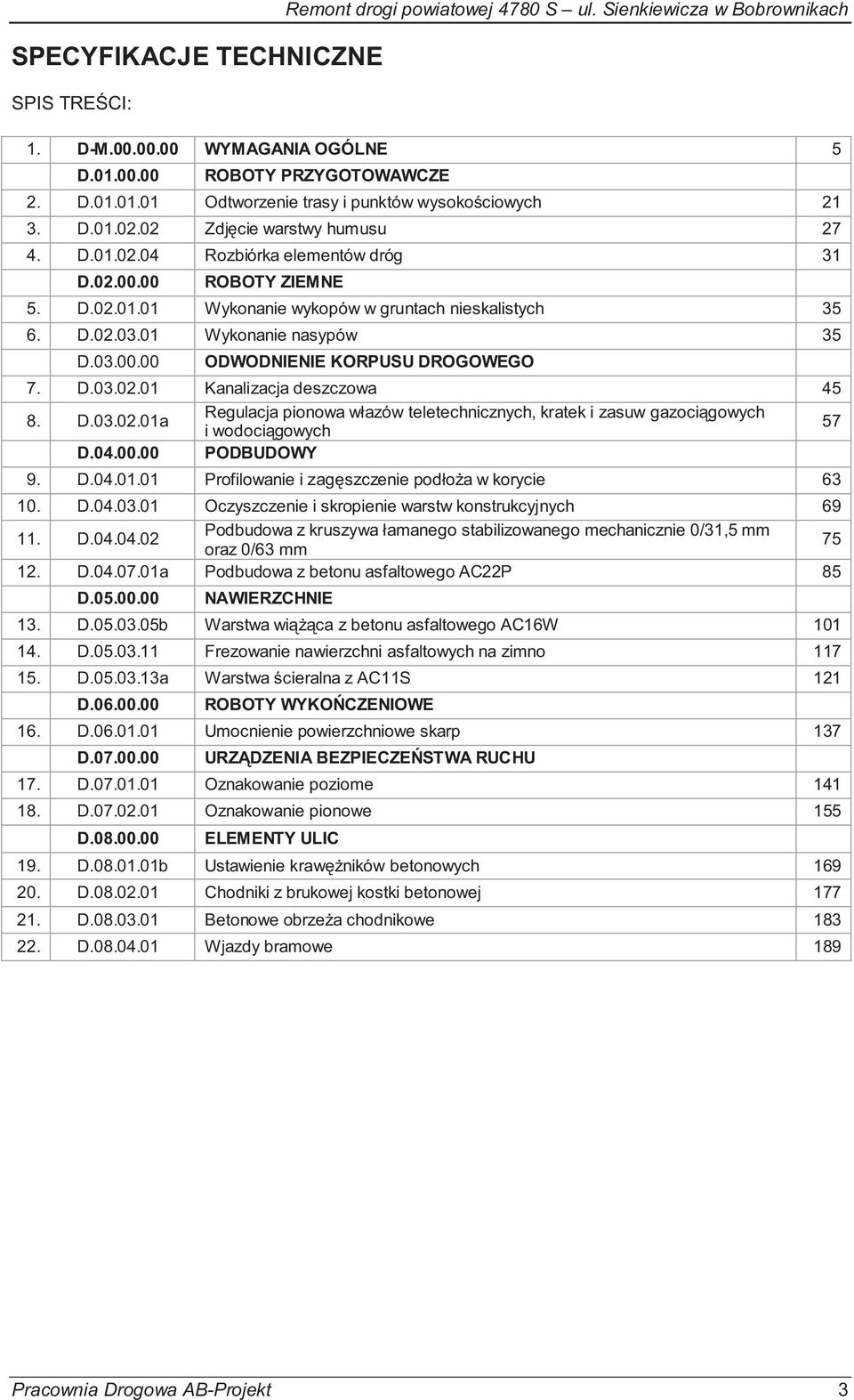 01 Wykonanie nasypów 35 D.03.00.00 ODWODNIENIE KORPUSU DROGOWEGO 7. D.03.02.01 Kanalizacja deszczowa 45 8. D.03.02.01a Regulacja pionowa włazów teletechnicznych, kratek i zasuw gazoci gowych i wodoci gowych 57 D.