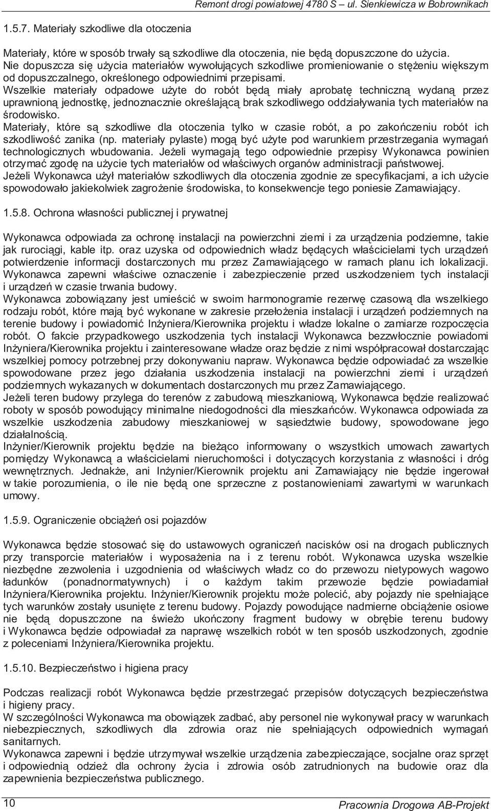 Wszelkie materiały odpadowe u yte do robót b d miały aprobat techniczn wydan przez uprawnion jednostk, jednoznacznie okre laj c brak szkodliwego oddziaływania tych materiałów na rodowisko.