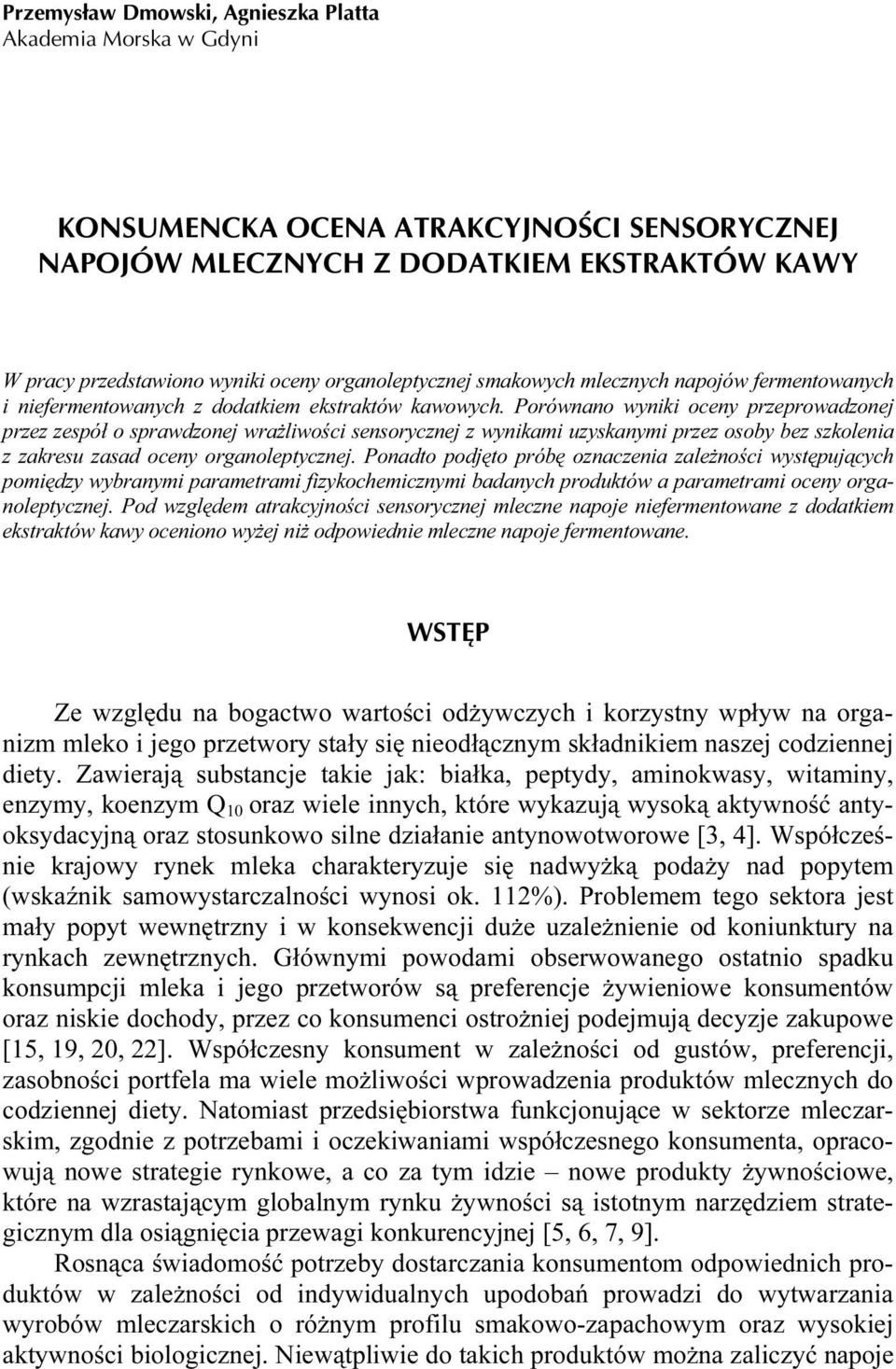 Porównano wyniki oceny przeprowadzonej przez zespół o sprawdzonej wrażliwości sensorycznej z wynikami uzyskanymi przez osoby bez szkolenia z zakresu zasad oceny organoleptycznej.